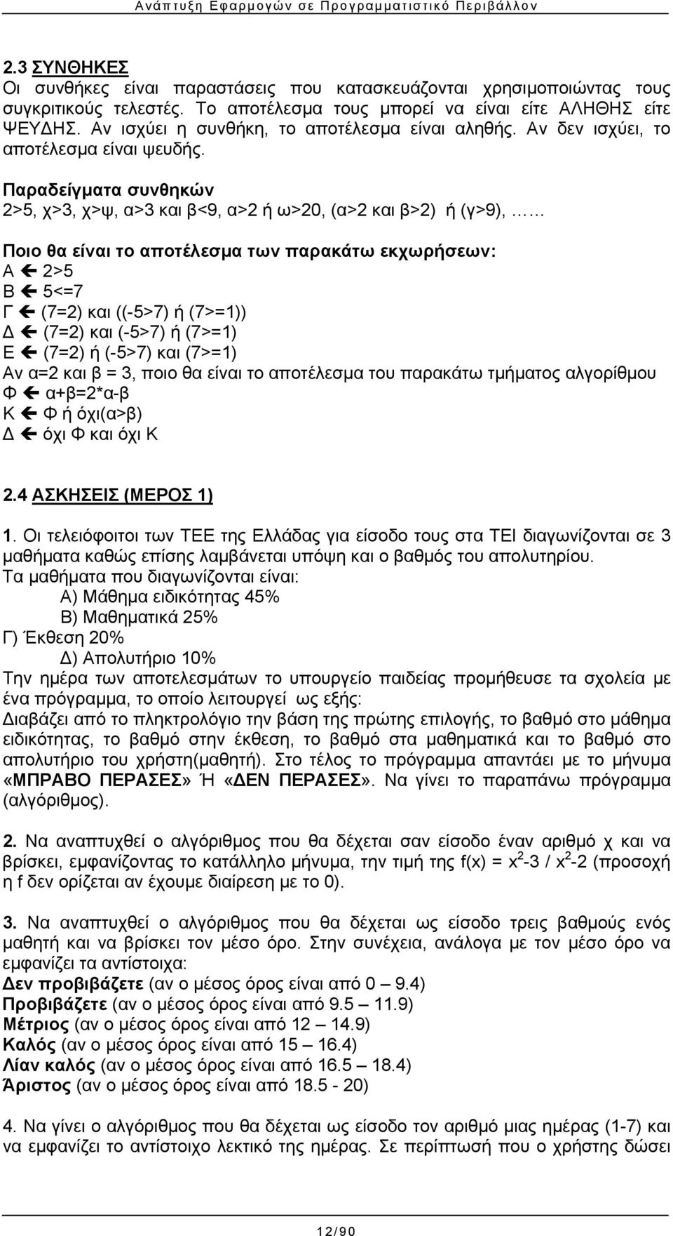 Παραδείγματα συνθηκών 2>5, χ>3, χ>ψ, α>3 και β<9, α>2 ή ω>20, (α>2 και β>2) ή (γ>9), Ποιο θα είναι το αποτέλεσμα των παρακάτω εκχωρήσεων: Α 2>5 Β 5<=7 Γ (7=2) και ((-5>7) ή (7>=1)) Δ (7=2) και (-5>7)