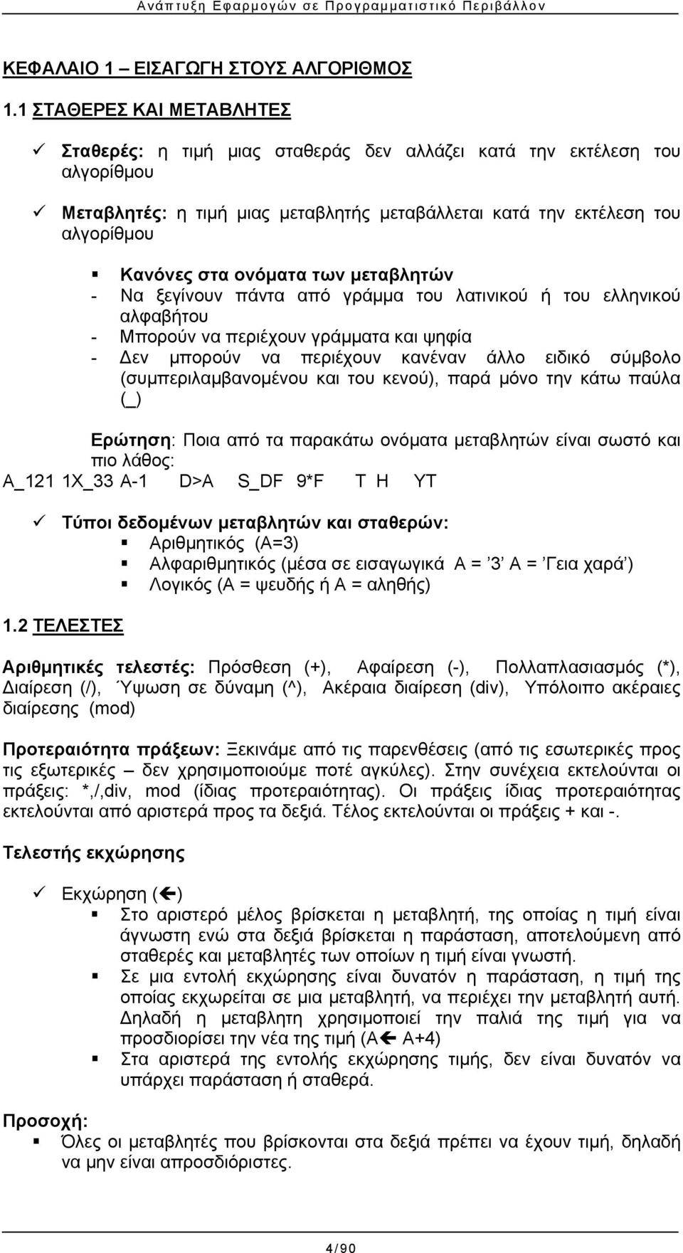 ονόματα των μεταβλητών - Να ξεγίνουν πάντα από γράμμα του λατινικού ή του ελληνικού αλφαβήτου - Μπορούν να περιέχουν γράμματα και ψηφία - Δεν μπορούν να περιέχουν κανέναν άλλο ειδικό σύμβολο