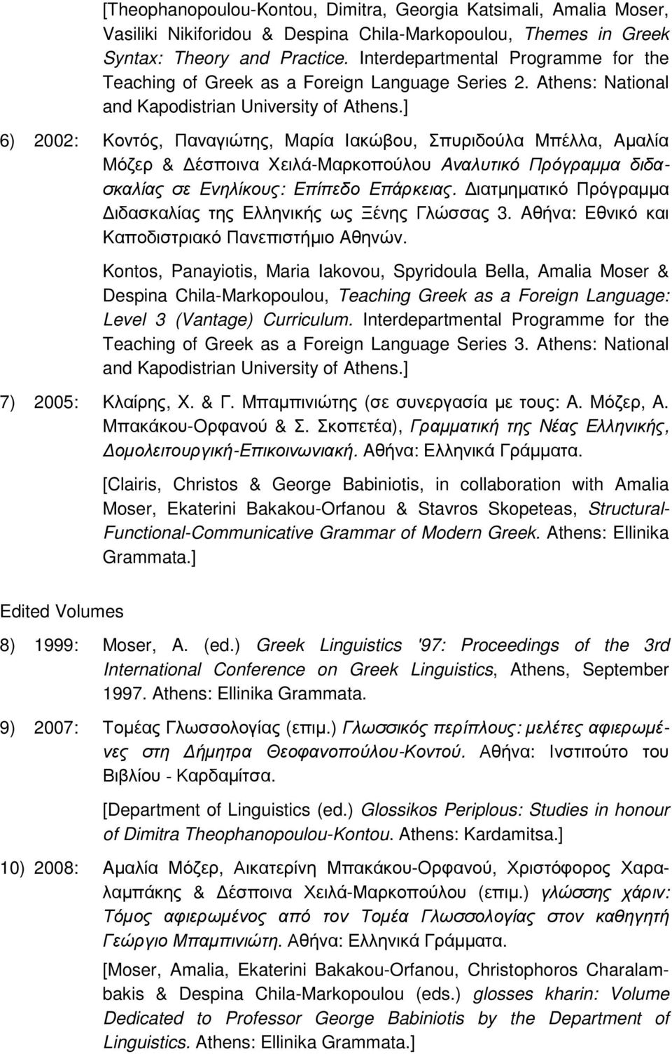 ] 6) 2002: Kοντός, Παναγιώτης, Mαρία Iακώβου, Σπυριδούλα Mπέλλα, Aµαλία Mόζερ & έσποινα Xειλά-Mαρκοπούλου Aναλυτικό Πρόγραµµα διδασκαλίας σε Eνηλίκους: Eπίπεδο Eπάρκειας.