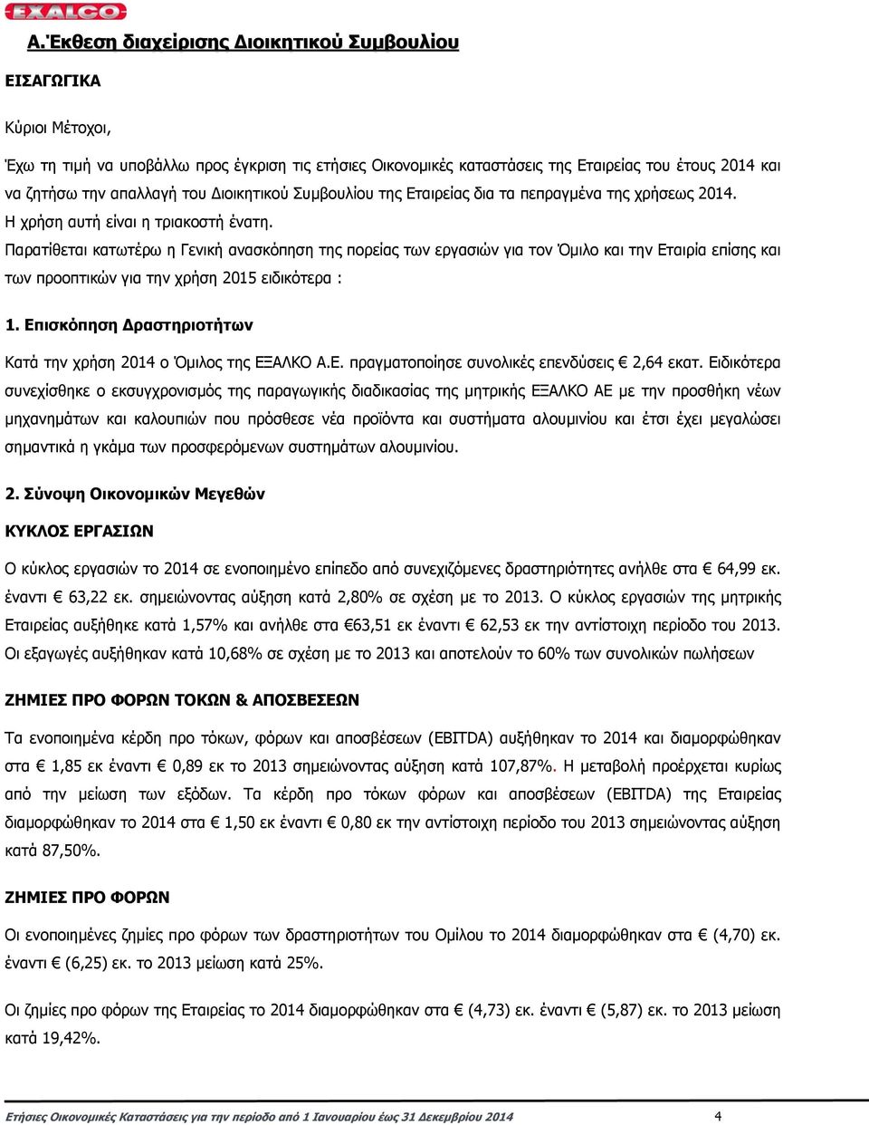 Παρατίθεται κατωτέρω η Γενική ανασκόπηση της πορείας των εργασιών για τον Όµιλο και την Εταιρία επίσης και των προοπτικών για την χρήση 2015 ειδικότερα : 1.