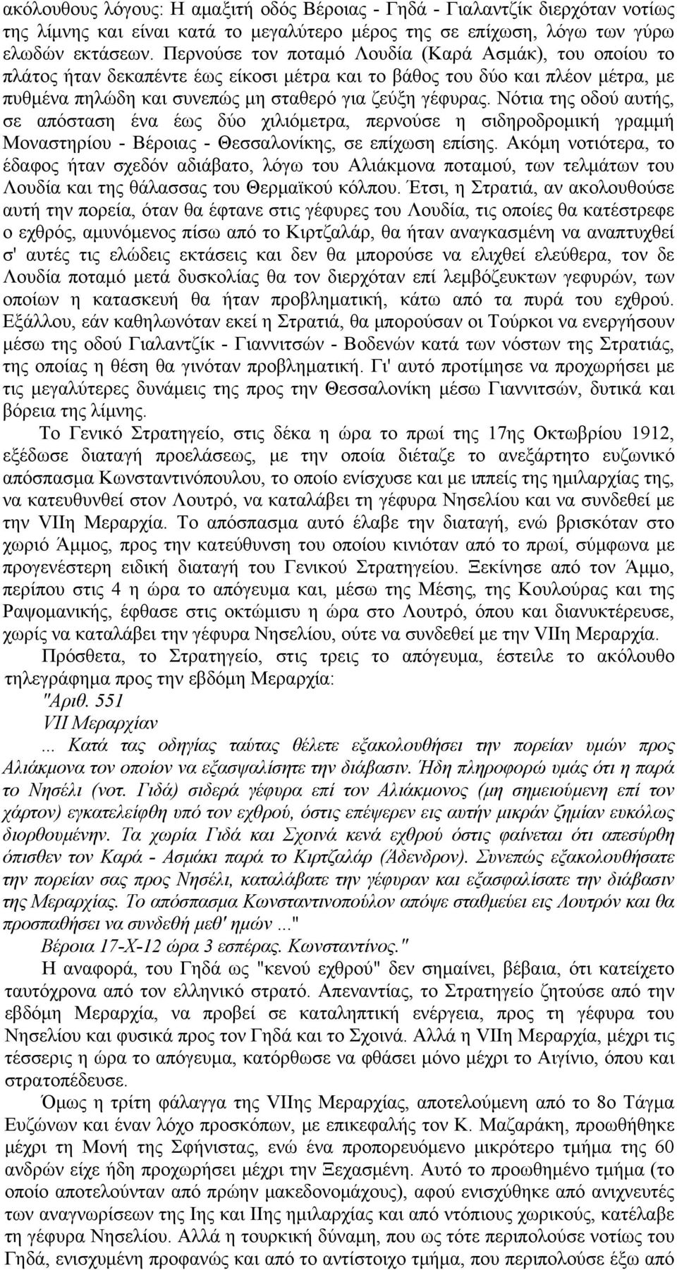 Νότια της οδού αυτής, σε απόσταση ένα έως δύο χιλιόμετρα, περνούσε η σιδηροδρομική γραμμή Μοναστηρίου - Βέροιας - Θεσσαλονίκης, σε επίχωση επίσης.