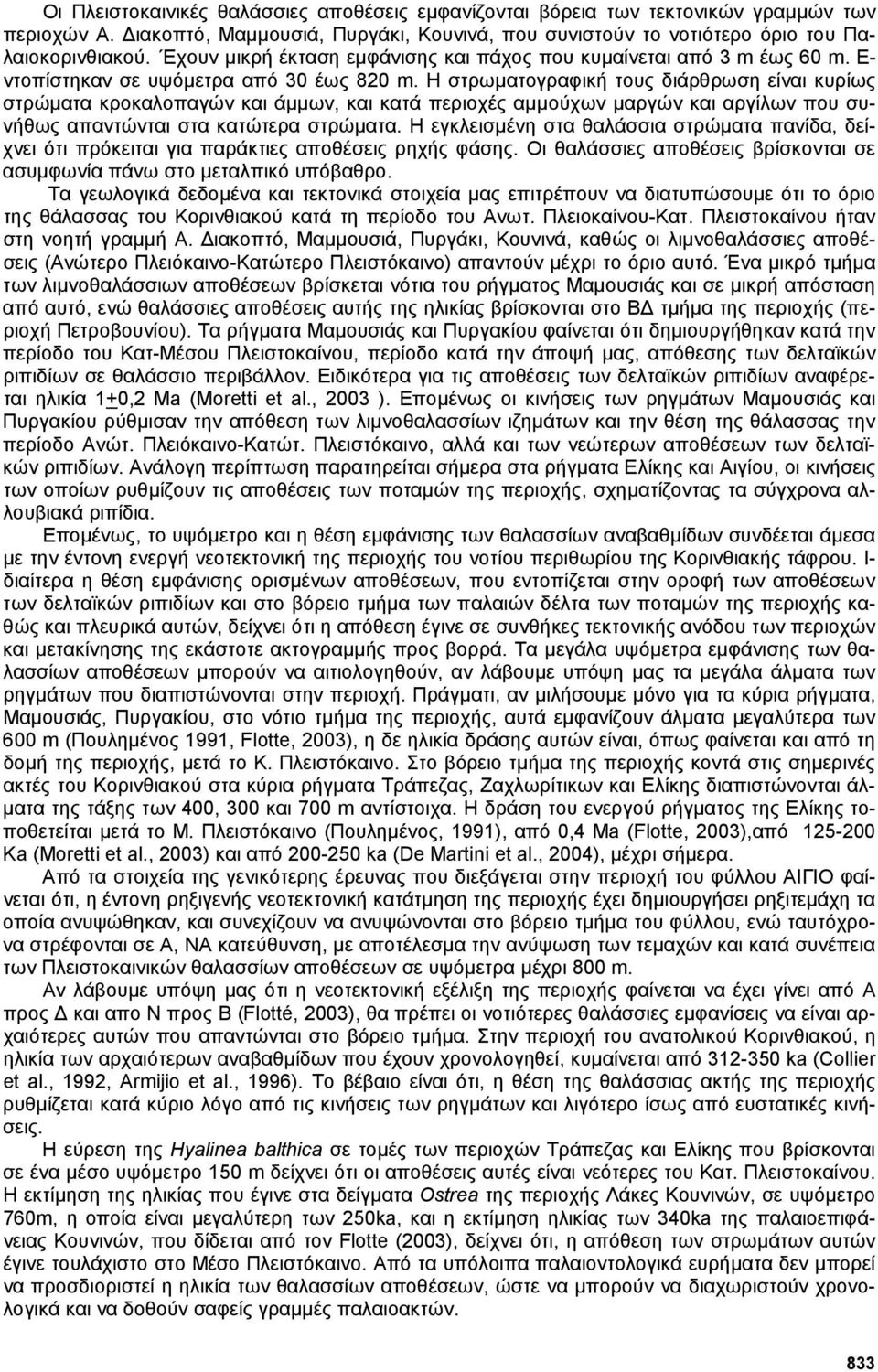 Η στρωµατογραφική τους διάρθρωση είναι κυρίως στρώµατα κροκαλοπαγών και άµµων, και κατά περιοχές αµµούχων µαργών και αργίλων που συνήθως απαντώνται στα κατώτερα στρώµατα.