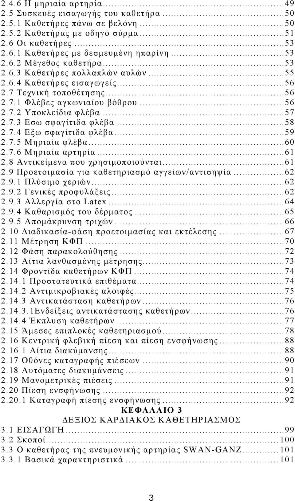 ..58 2.7.4 Εξω σφαγίτιδα φλέβα...59 2.7.5 Μηριαία φλέβα...60 2.7.6 Μηριαία αρτηρία...61 2.8 Αντικείµενα που χρησιµοποιούνται...61 2.9 Προετοιµασία για καθετηριασµό αγγείων/αντισηψία...62 2.9.1 Πλύσιµο χεριών.