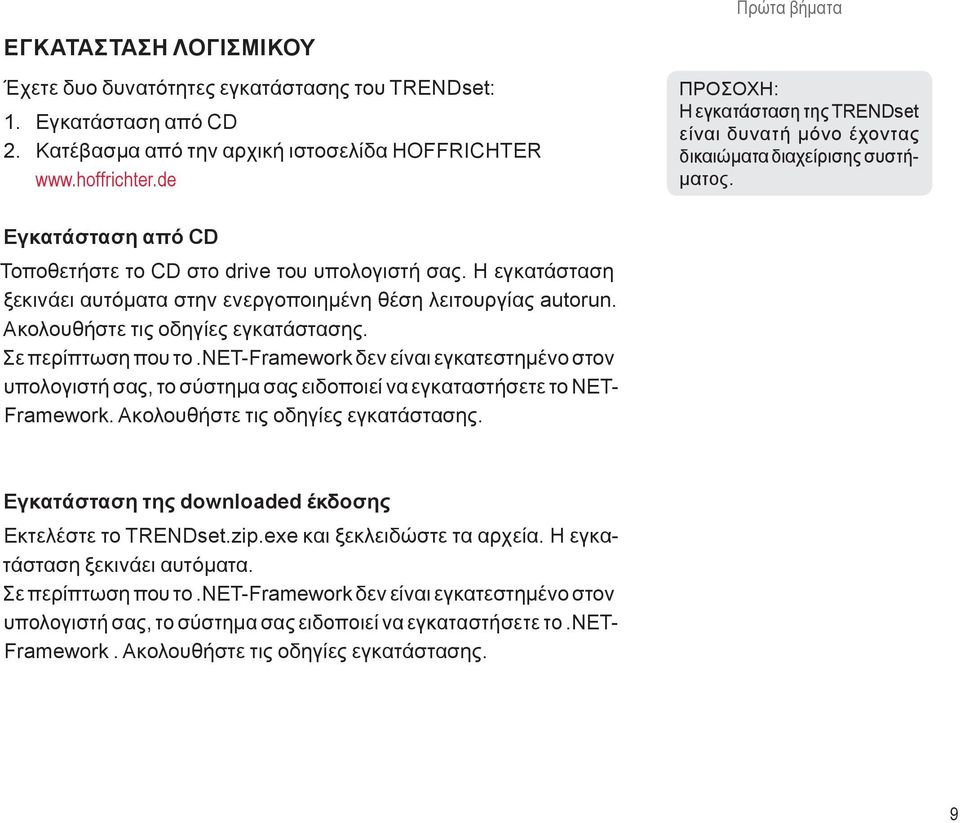 Η εγκατάσταση ξεκινάει αυτόματα στην ενεργοποιημένη θέση λειτουργίας autorun. Ακολουθήστε τις οδηγίες εγκατάστασης. Σε περίπτωση που το.