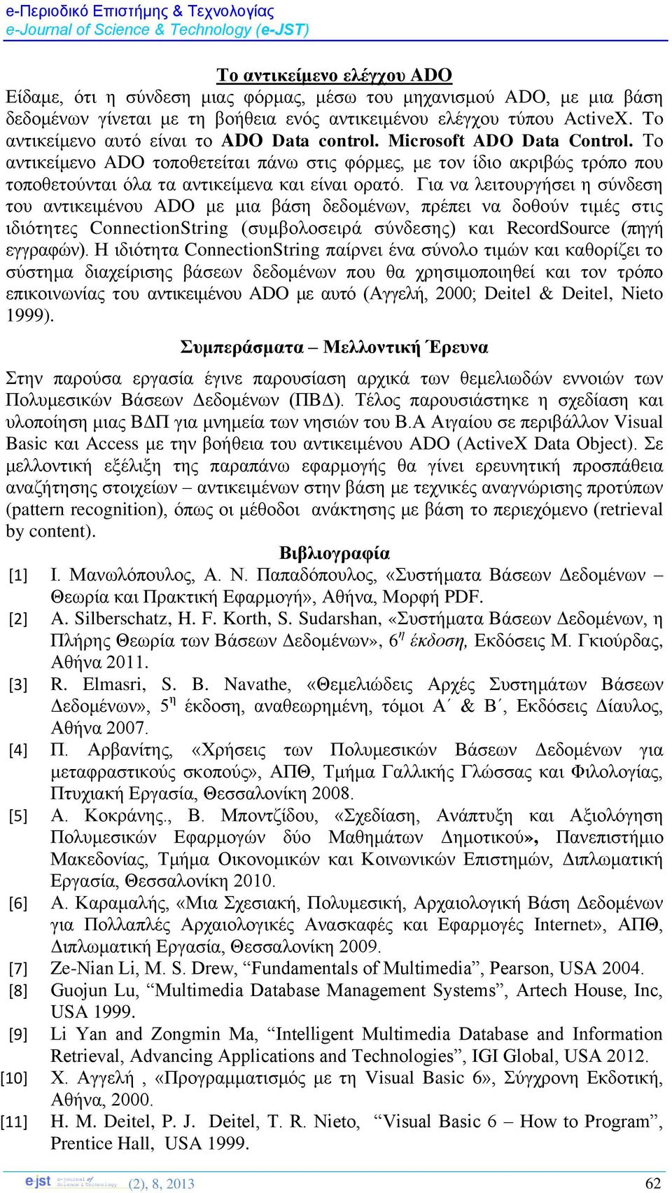 Το αντικείμενο ADO τοποθετείται πάνω στις φόρμες, με τον ίδιο ακριβώς τρόπο που τοποθετούνται όλα τα αντικείμενα και είναι ορατό.