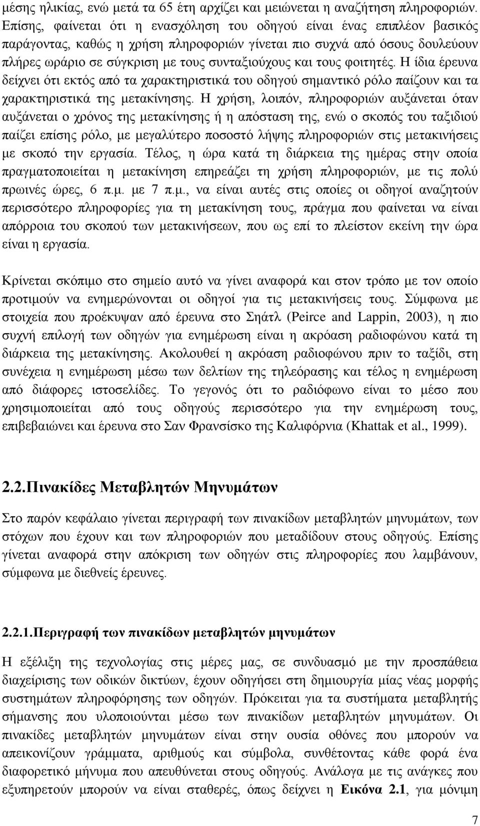 και τους φοιτητές. Η ίδια έρευνα δείχνει ότι εκτός από τα χαρακτηριστικά του οδηγού σημαντικό ρόλο παίζουν και τα χαρακτηριστικά της μετακίνησης.