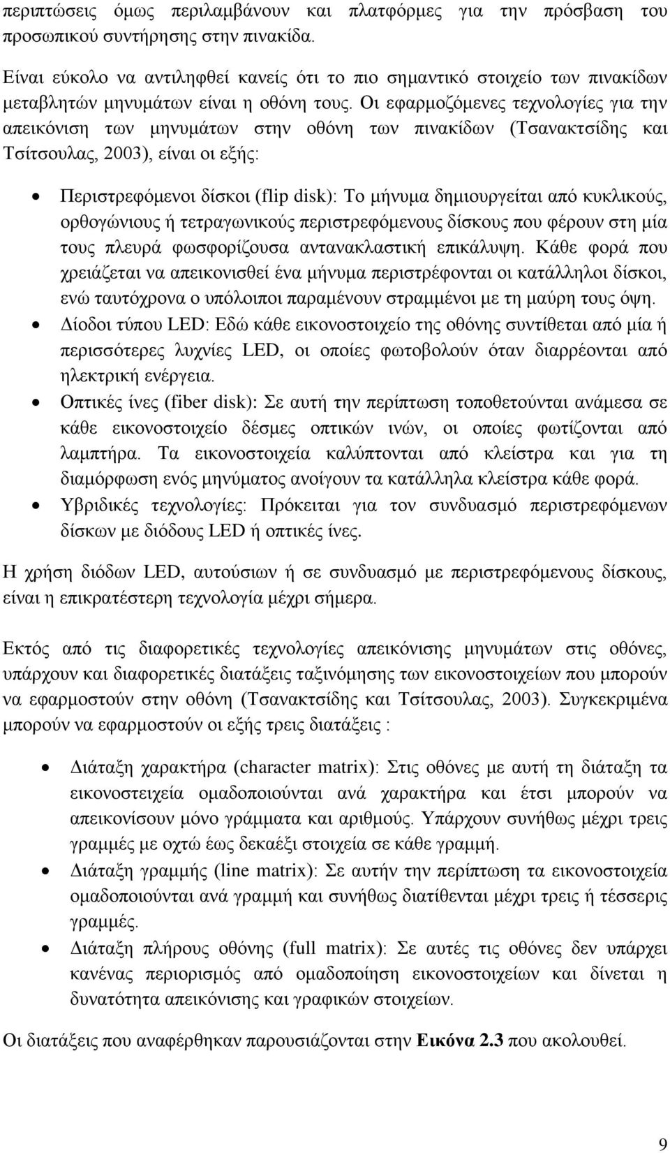 Οι εφαρμοζόμενες τεχνολογίες για την απεικόνιση των μηνυμάτων στην οθόνη των πινακίδων (Τσανακτσίδης και Τσίτσουλας, 2003), είναι οι εξής: Περιστρεφόμενοι δίσκοι (flip disk): Το μήνυμα δημιουργείται