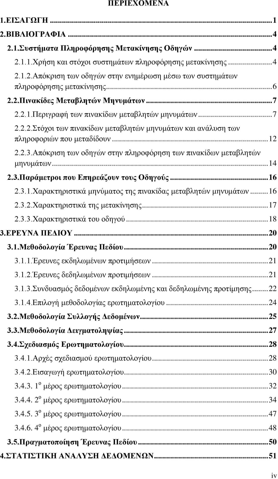 2.3.Απόκριση των οδηγών στην πληροφόρηση των πινακίδων μεταβλητών μηνυμάτων... 14 2.3.Παράμετροι που Επηρεάζουν τους Οδηγούς... 16 2.3.1.Χαρακτηριστικά μηνύματος της πινακίδας μεταβλητών μηνυμάτων.