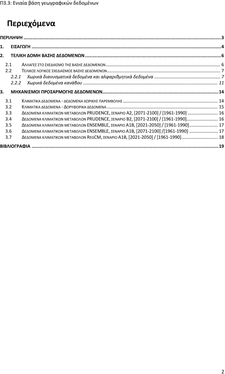 3 ΔΕΔΟΜΕΝΑ ΚΛΙΜΑΤΙΚΩΝ ΜΕΤΑΒΟΛΩΝ PRUDENCE, ΣΕΝΑΡΙΟ Α2, [2071 2100] / [1961 1990]... 16 3.4 ΔΕΔΟΜΕΝΑ ΚΛΙΜΑΤΙΚΩΝ ΜΕΤΑΒΟΛΩΝ PRUDENCE, ΣΕΝΑΡΙΟ B2, [2071 2100] / [1961 1990]... 16 3.5 ΔΕΔΟΜΕΝΑ ΚΛΙΜΑΤΙΚΩΝ ΜΕΤΑΒΟΛΩΝ ENSEMBLE, ΣΕΝΑΡΙΟ Α1Β, [2021 2050] / [1961 1990].