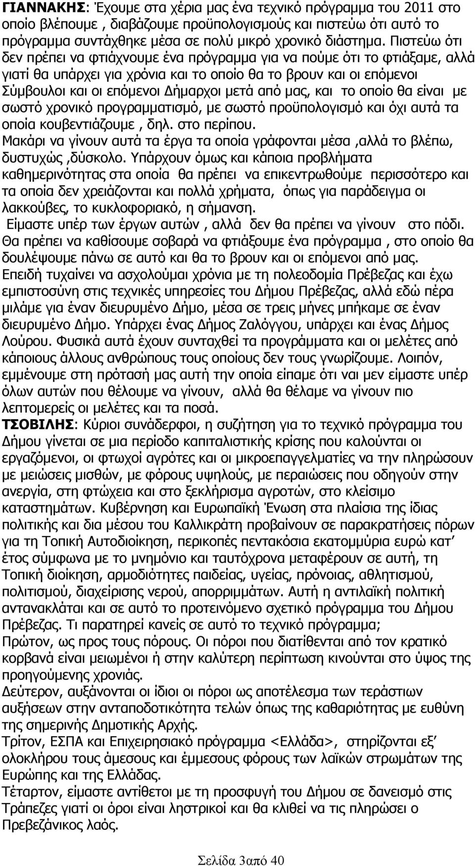 μας, και το οποίο θα είναι με σωστό χρονικό προγραμματισμό, με σωστό προϋπολογισμό και όχι αυτά τα οποία κουβεντιάζουμε, δηλ. στο περίπου.