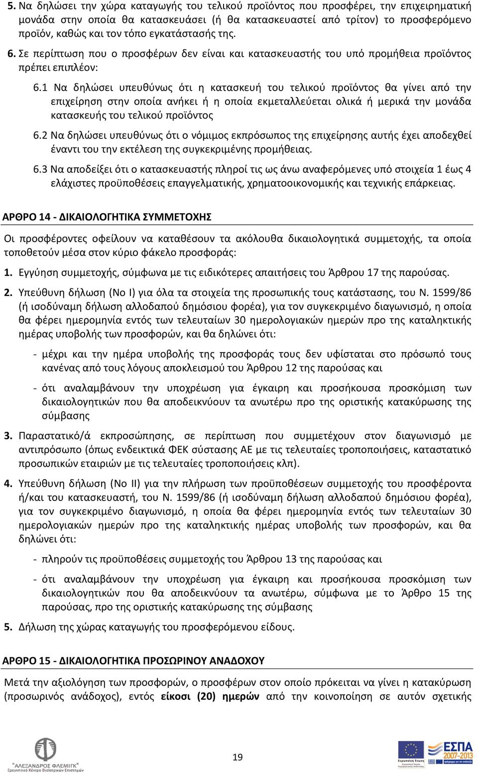 1 Να δηλώσει υπευθύνως ότι η κατασκευή του τελικού προϊόντος θα γίνει από την επιχείρηση στην οποία ανήκει ή η οποία εκμεταλλεύεται ολικά ή μερικά την μονάδα κατασκευής του τελικού προϊόντος 6.