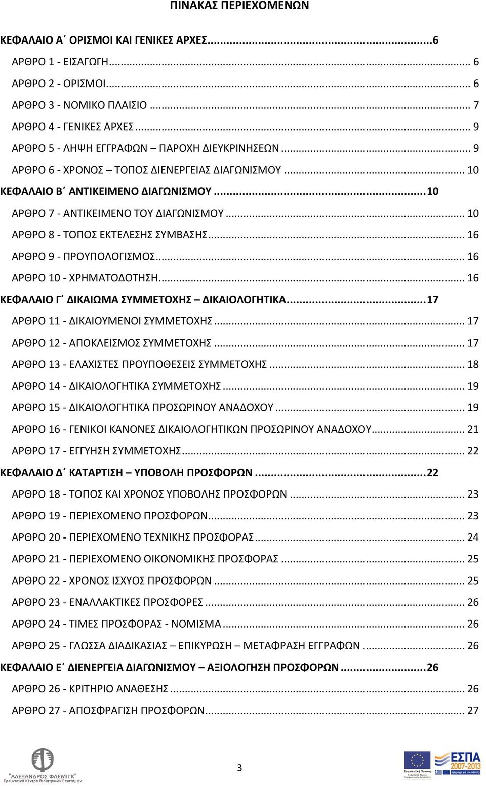 .. 10 ΑΡΘΡΟ 8 - ΤΟΠΟΣ ΕΚΤΕΛΕΣΗΣ ΣΥΜΒΑΣΗΣ... 16 ΑΡΘΡΟ 9 - ΠΡΟΥΠΟΛΟΓΙΣΜΟΣ... 16 ΑΡΘΡΟ 10 - ΧΡΗΜΑΤΟΔΟΤΗΣΗ... 16 ΚΕΦΑΛΑΙΟ Γ ΔΙΚΑΙΩΜΑ ΣΥΜΜΕΤΟΧΗΣ ΔΙΚΑΙΟΛΟΓΗΤΙΚΑ... 17 ΑΡΘΡΟ 11 - ΔΙΚΑΙΟΥΜΕΝΟΙ ΣΥΜΜΕΤΟΧΗΣ.