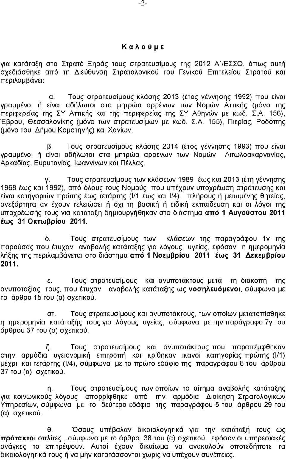 κωδ. Σ.Α. 156), Έβρου, Θεσσαλονίκης (μόνο των στρατευσίμων με κωδ. Σ.Α. 155), Πιερίας, Ροδόπης (μόνο του Δήμου Κομοτηνής) και Χανίων. β.