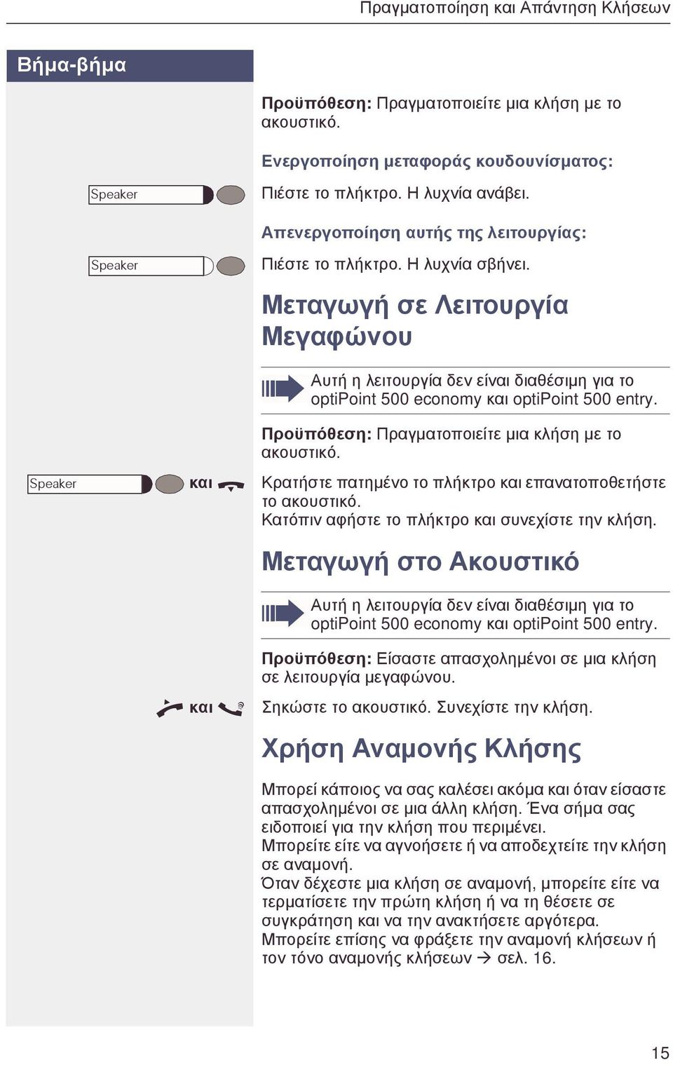 Μεταγωγ σε Λειτουργία Μεγαφώνου Speaker και t n και s Αυτ η λειτουργία δεν είναι διαθέσιµη για το ptipint 500 ecnmy και ptipint 500 entry. Προϋπόθεση: Πραγµατοποιείτε µια κλση µε το ακουστικό.