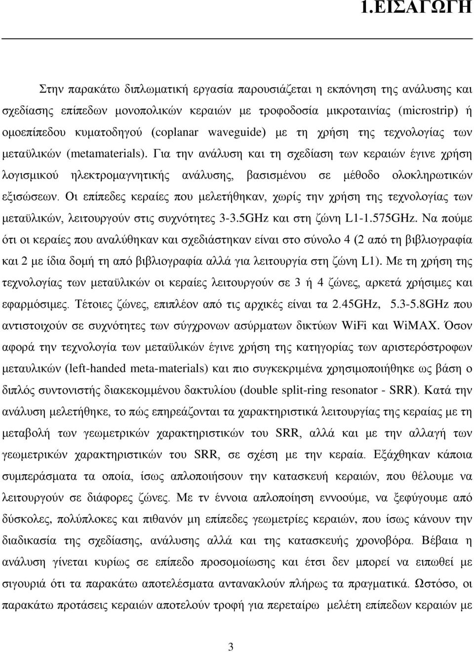 Για την ανάλυση και τη σχεδίαση των κεραιών έγινε χρήση λογισμικού ηλεκτρομαγνητικής ανάλυσης, βασισμένου σε μέθοδο ολοκληρωτικών εξισώσεων.