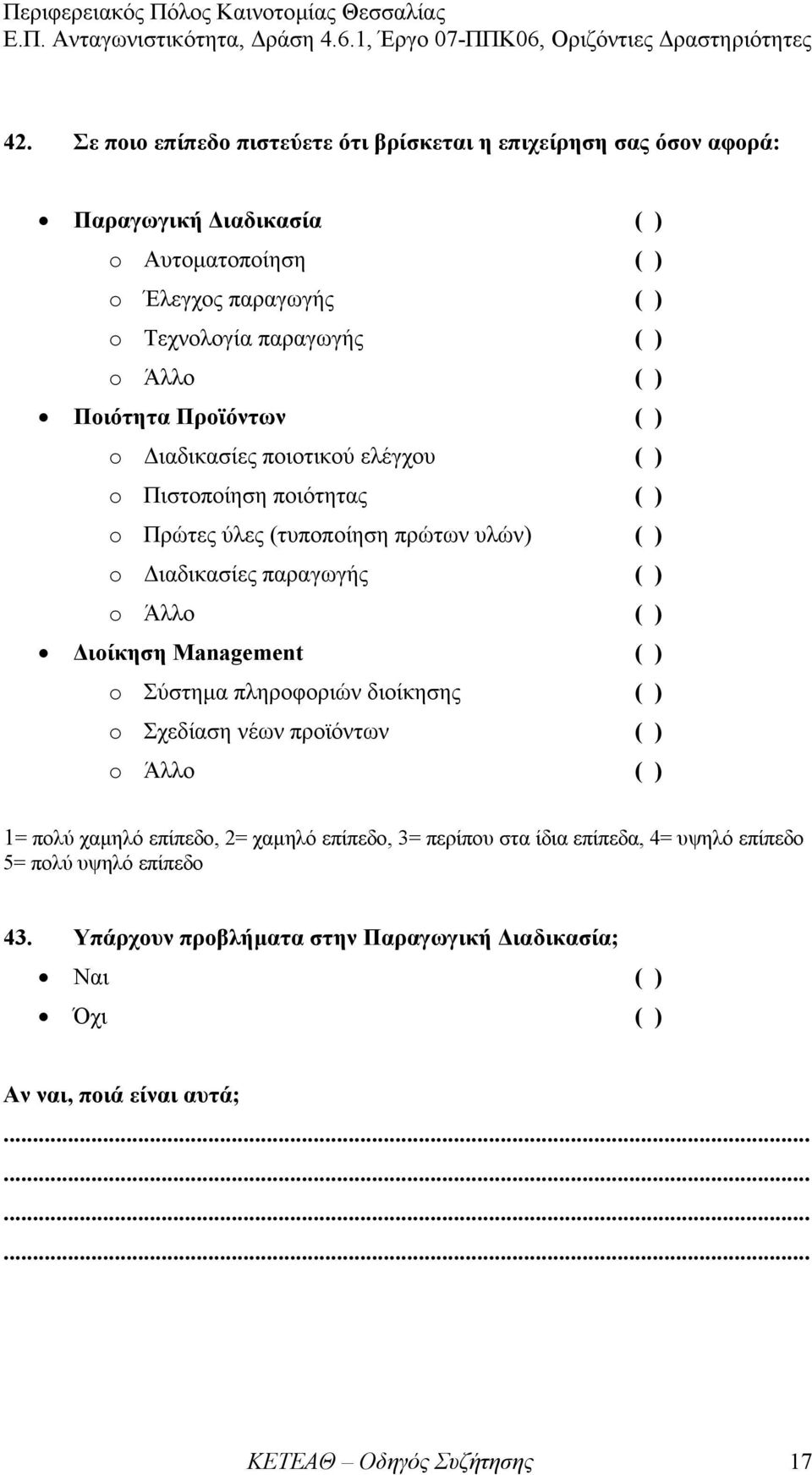 o Άλλο ιοίκηση Management o Σύστηµα πληροφοριών διοίκησης o Σχεδίαση νέων προϊόντων o Άλλο 1= πολύ χαµηλό επίπεδο, 2= χαµηλό επίπεδο, 3= περίπου στα