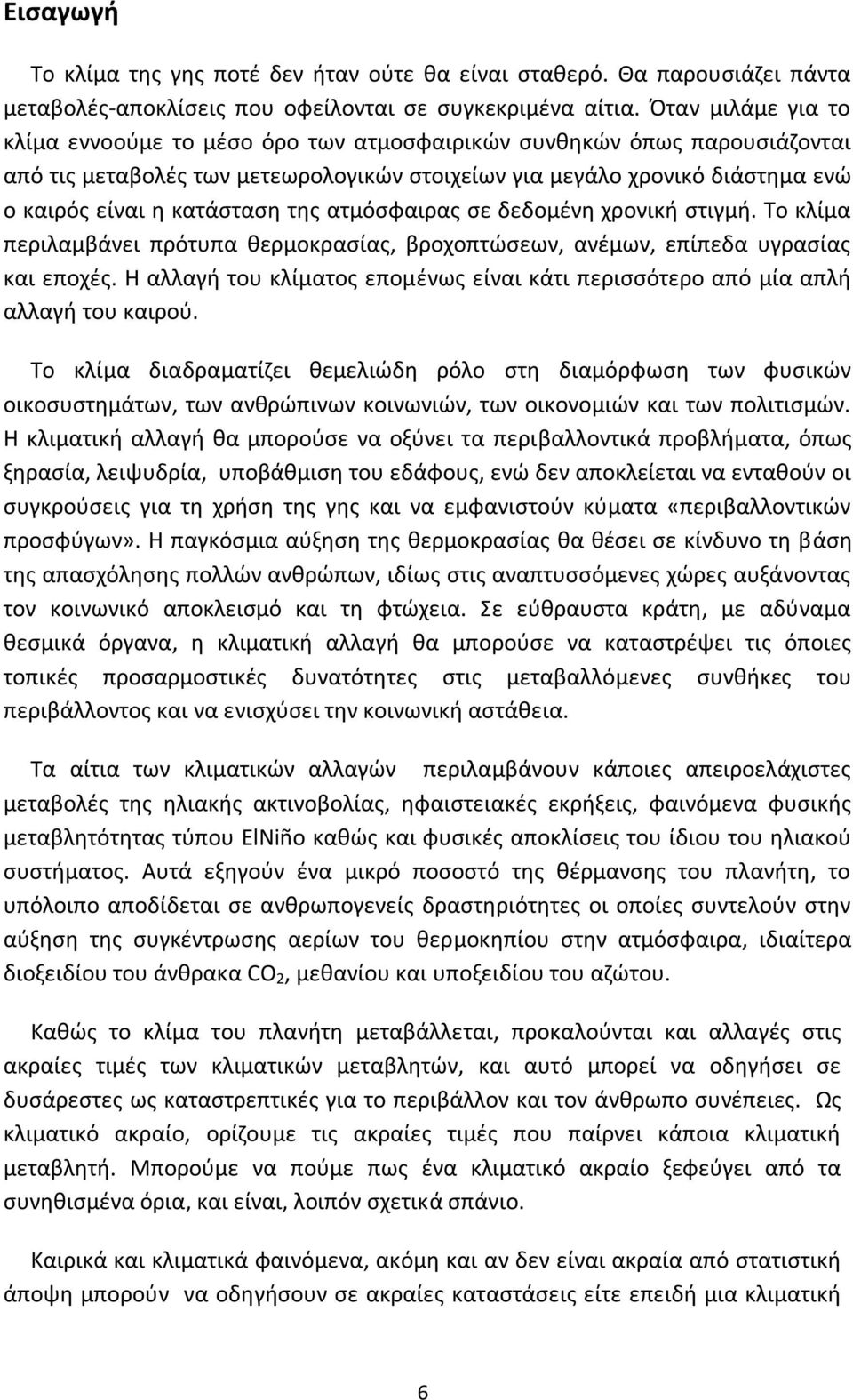 της ατμόσφαιρας σε δεδομένη χρονική στιγμή. Το κλίμα περιλαμβάνει πρότυπα θερμοκρασίας, βροχοπτώσεων, ανέμων, επίπεδα υγρασίας και εποχές.