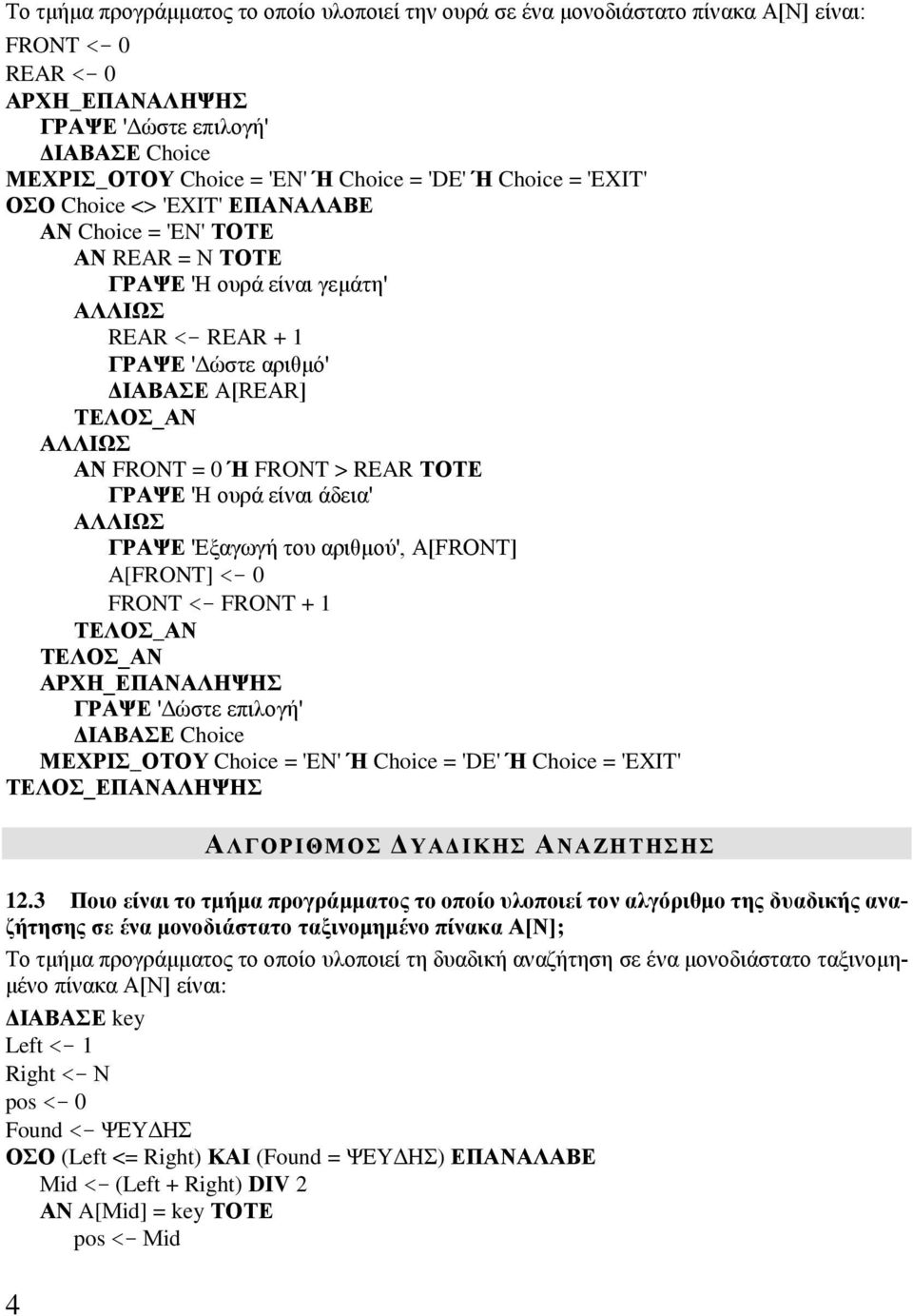 'Η ουρά είναι άδεια' ΓΡΑΨΕ 'Εξαγωγή του αριθμού', Α[FRONT] Α[FRONT] <- 0 FRONT <- FRONT + 1 ΓΡΑΨΕ 'Δώστε επιλογή' ΔΙΑΒΑΣΕ Choice ΜΕΧΡΙΣ_ΟΤΟΥ Choice = 'EN' Ή Choice = 'DE' Ή Choice = 'EXIT' ΑΛΓΟΡΙΘΜΟΣ