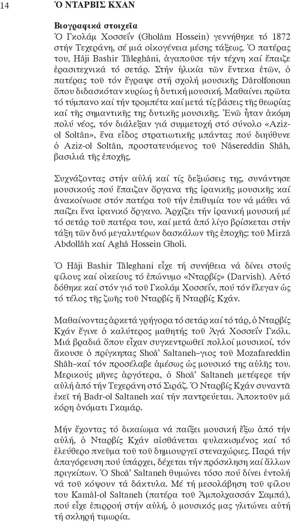 Στήν ἡλικία τῶν ἕντεκα ἐτῶν, ὁ πατέρας τοῦ τόν ἔγραψε στή σχολή μουσικῆς Dârolfonoun ὅπου διδασκόταν κυρίως ἡ δυτική μουσική.