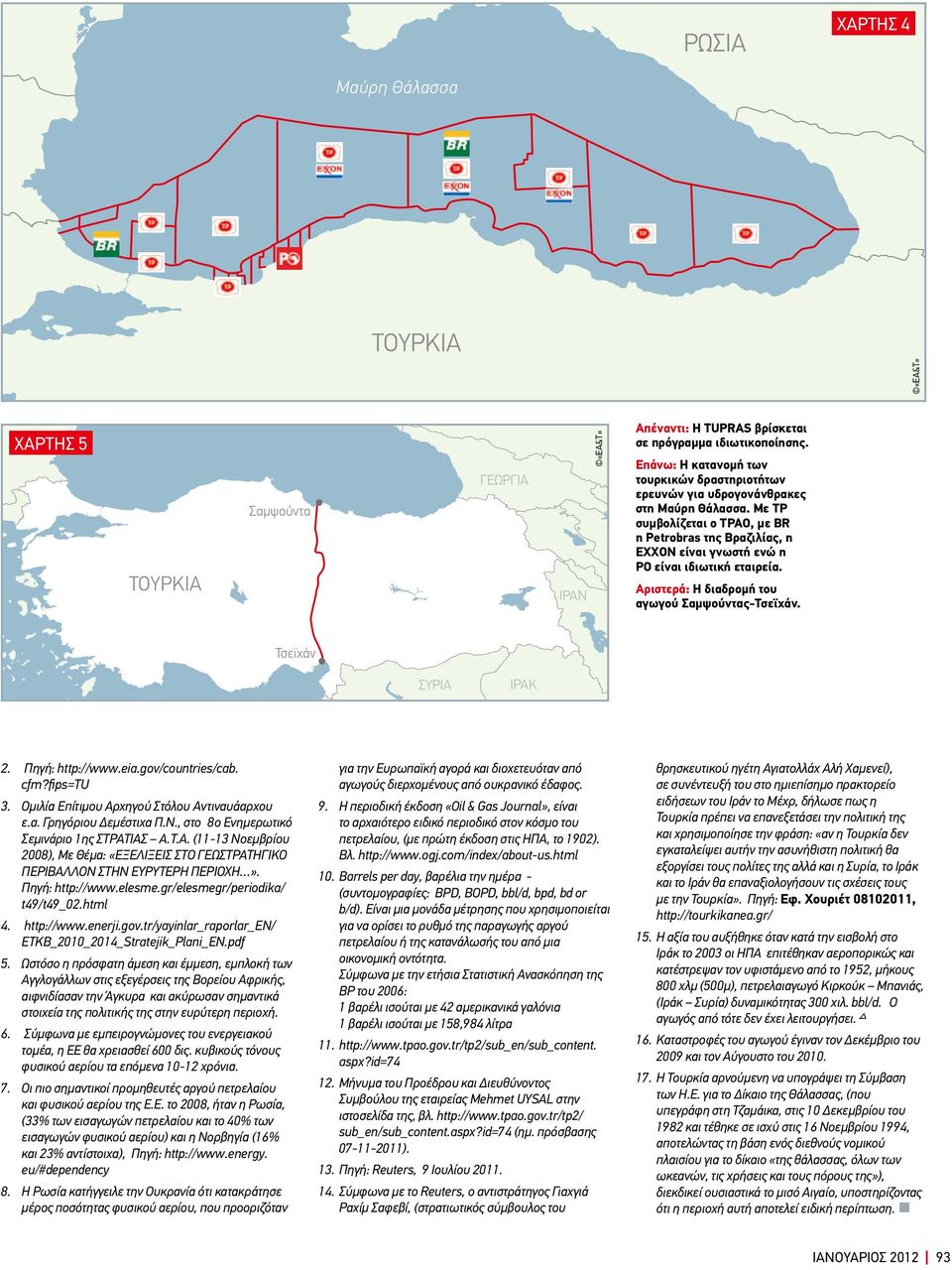 Με ΤΡ συμβολίζεται ο ΤΡΑΟ, με BR η Petrobras της Βραζιλίας, η ΕΧΧΟΝ είναι γνωστή ενώ η PO είναι ιδιωτική εταιρεία. Αριστερά: Η διαδρομή του αγωγού Σαμψούντας-Τσεϊχάν. Τσεϊχάν ΣΥΡΙΑ ΙΡΑΚ 2.