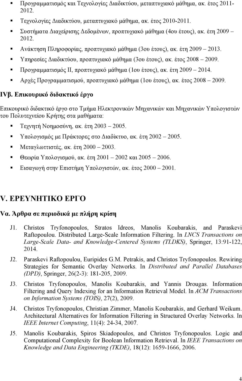 Υπηρεσίες Διαδικτύου, προπτυχιακό µάθηµα (3ου έτους), ακ. έτος 2008 2009. Προγραµµατισµός ΙΙ, προπτυχιακό µάθηµα (1ου έτους), ακ. έτη 2009 2014.