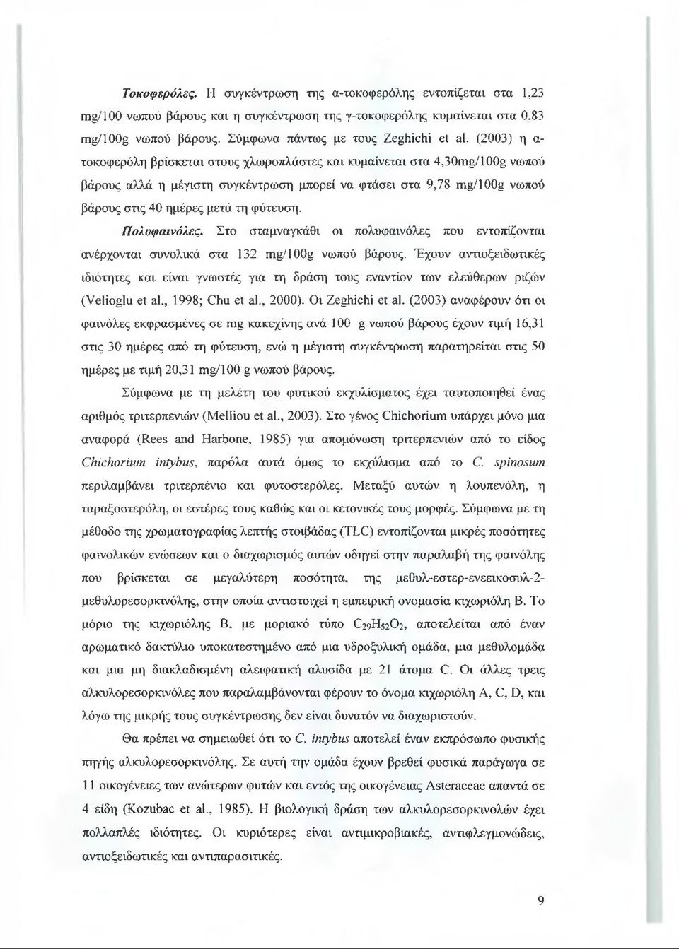 (2003) η α- τοκοφερόλη βρίσκεται στους χλωροπλάστες και κυμαίνεται στα 4,30mg/100g νωπού βάρους αλλά η μέγιστη συγκέντρωση μπορεί να φτάσει στα 9,78 mg/100g νωπού βάρους στις 40 ημέρες μετά τη