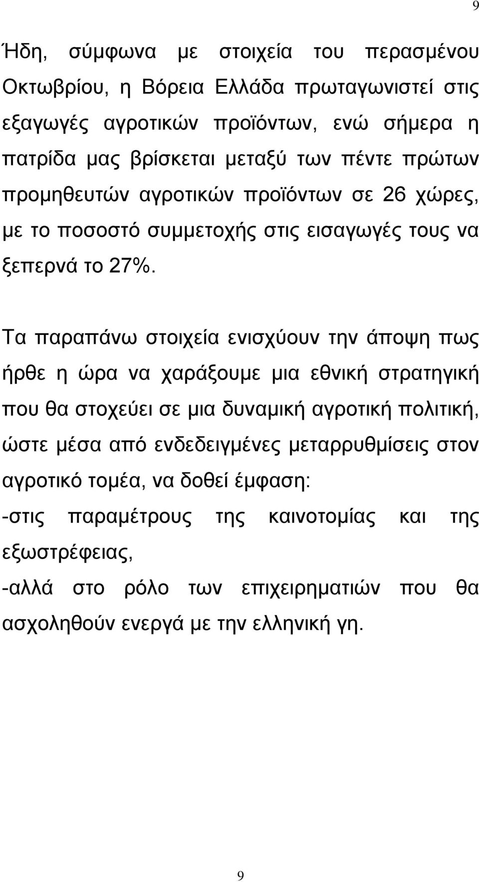 Τα παραπάνω στοιχεία ενισχύουν την άποψη πως ήρθε η ώρα να χαράξουμε μια εθνική στρατηγική που θα στοχεύει σε μια δυναμική αγροτική πολιτική, ώστε μέσα από