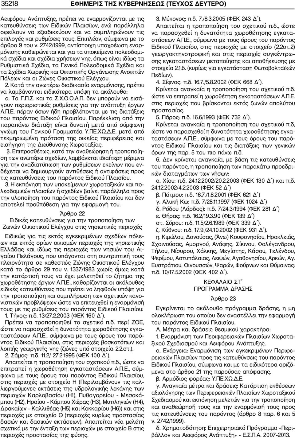 2742/1999, αντίστοιχη υποχρέωση εναρ μόνισης καθιερώνεται και για τα υποκείμενα πολεοδομι κά σχέδια και σχέδια χρήσεων γης, όπως είναι ιδίως τα Ρυθμιστικά Σχέδια, τα Γενικά Πολεοδομικά Σχέδια και τα