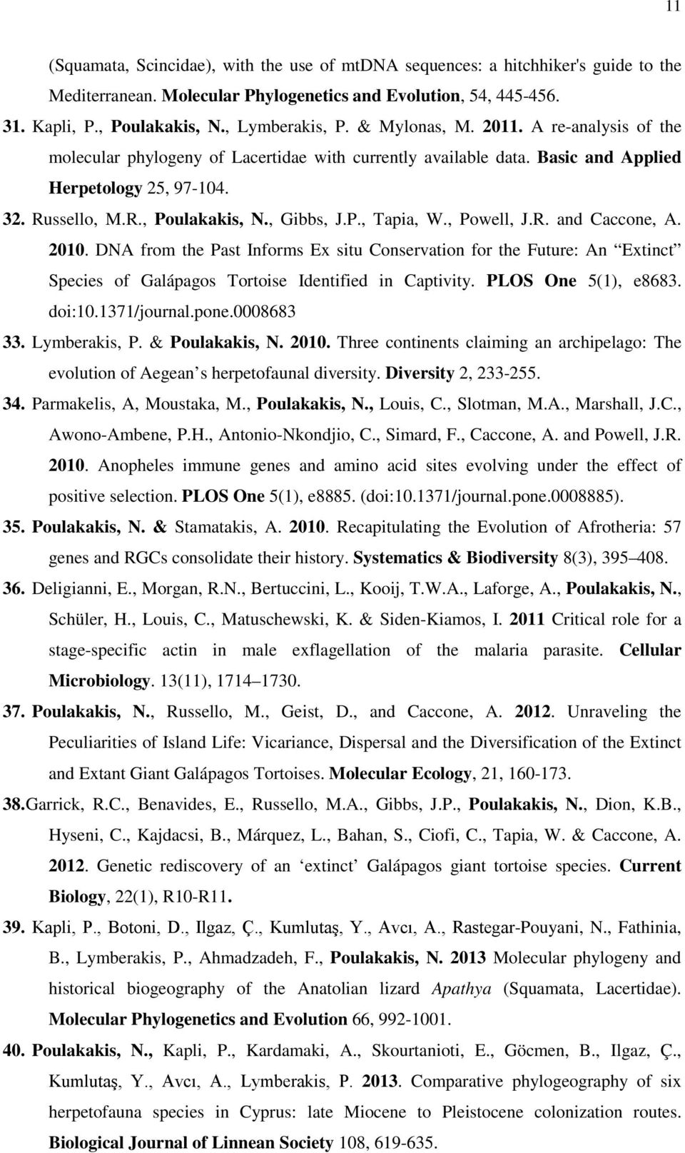 , Powell, J.R. and Caccone, A. 2010. DNA from the Past Informs Ex situ Conservation for the Future: An Extinct Species of Galápagos Tortoise Identified in Captivity. PLOS One 5(1), e8683. doi:10.