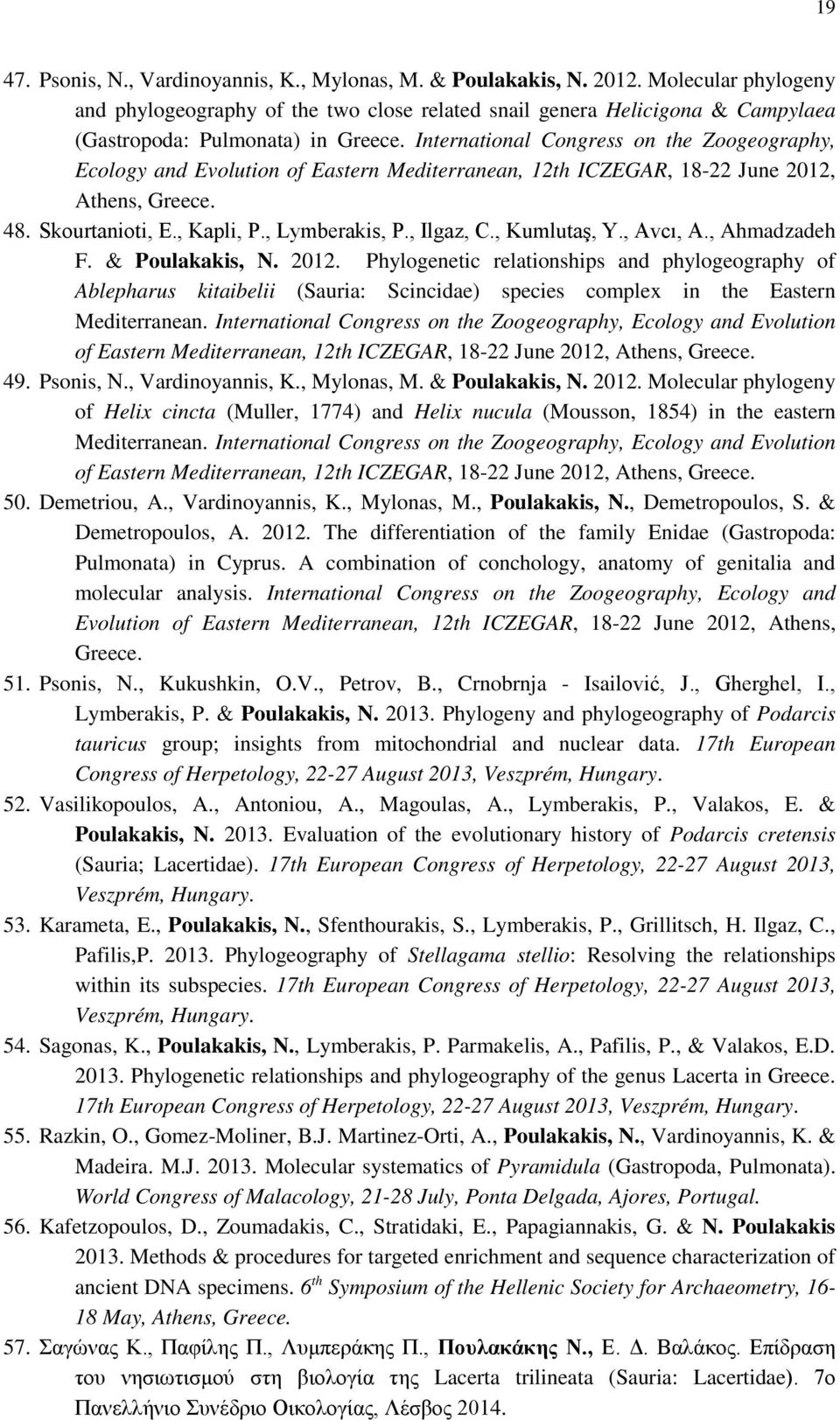 International Congress on the Zoogeography, Ecology and Evolution of Eastern Mediterranean, 12th ICZEGAR, 18-22 June 2012, Athens, Greece. 48. Skourtanioti, E., Kapli, P., Lymberakis, P., Ilgaz, C.