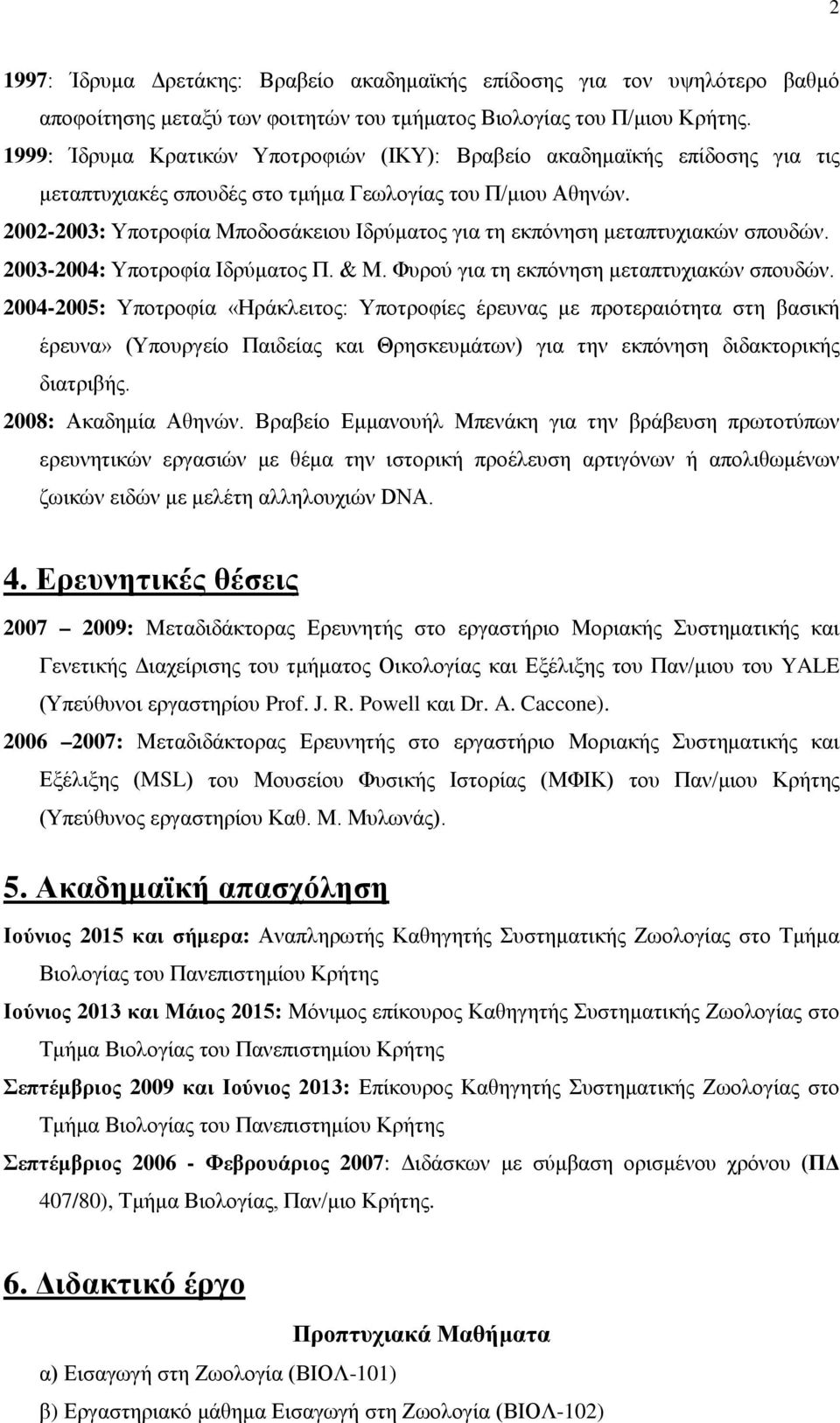 2002-2003: Υποτροφία Μποδοσάκειου Ιδρύματος για τη εκπόνηση μεταπτυχιακών σπουδών. 2003-2004: Υποτροφία Ιδρύματος Π. & Μ. Φυρού για τη εκπόνηση μεταπτυχιακών σπουδών.