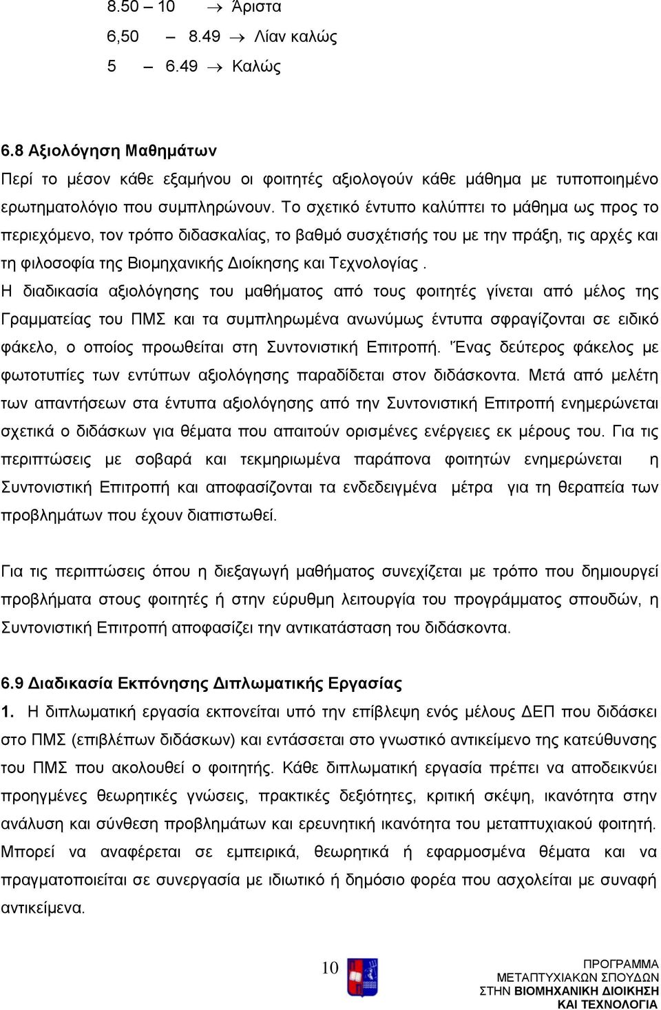 Η διαδικασία αξιολόγησης του μαθήματος από τους φοιτητές γίνεται από μέλος της Γραμματείας του ΠΜΣ και τα συμπληρωμένα ανωνύμως έντυπα σφραγίζονται σε ειδικό φάκελο, ο οποίος προωθείται στη