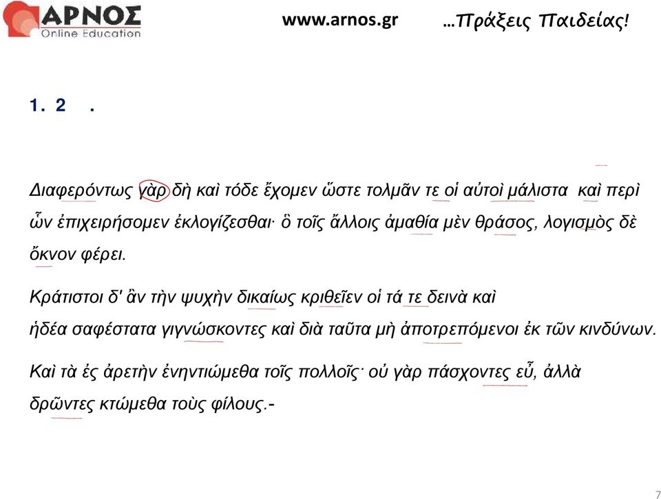 ἐκλογίζεσθαι ὃ τοῖς ἄλλοις ἀμαθία μὲν θράσος, λογισμὸς δὲ ὄκνον φέρει.