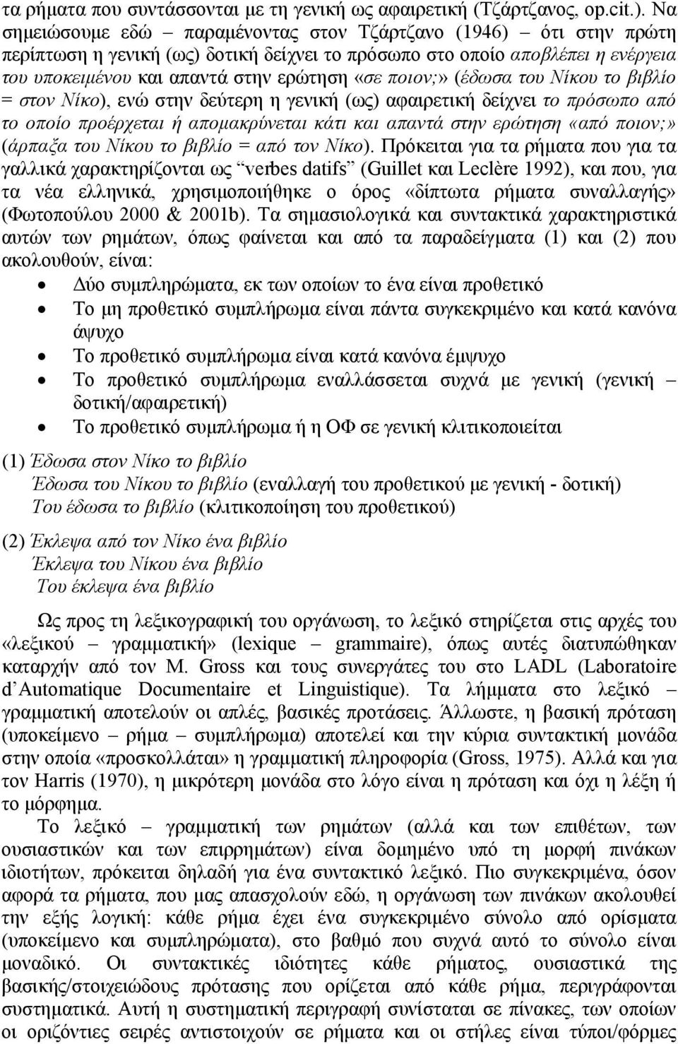 ποιον;» (έδωσα του Νίκου το βιβλίο = στον Νίκο), ενώ στην δεύτερη η γενική (ως) αφαιρετική δείχνει το πρόσωπο από το οποίο προέρχεται ή απομακρύνεται κάτι και απαντά στην ερώτηση «από ποιον;» (άρπαξα