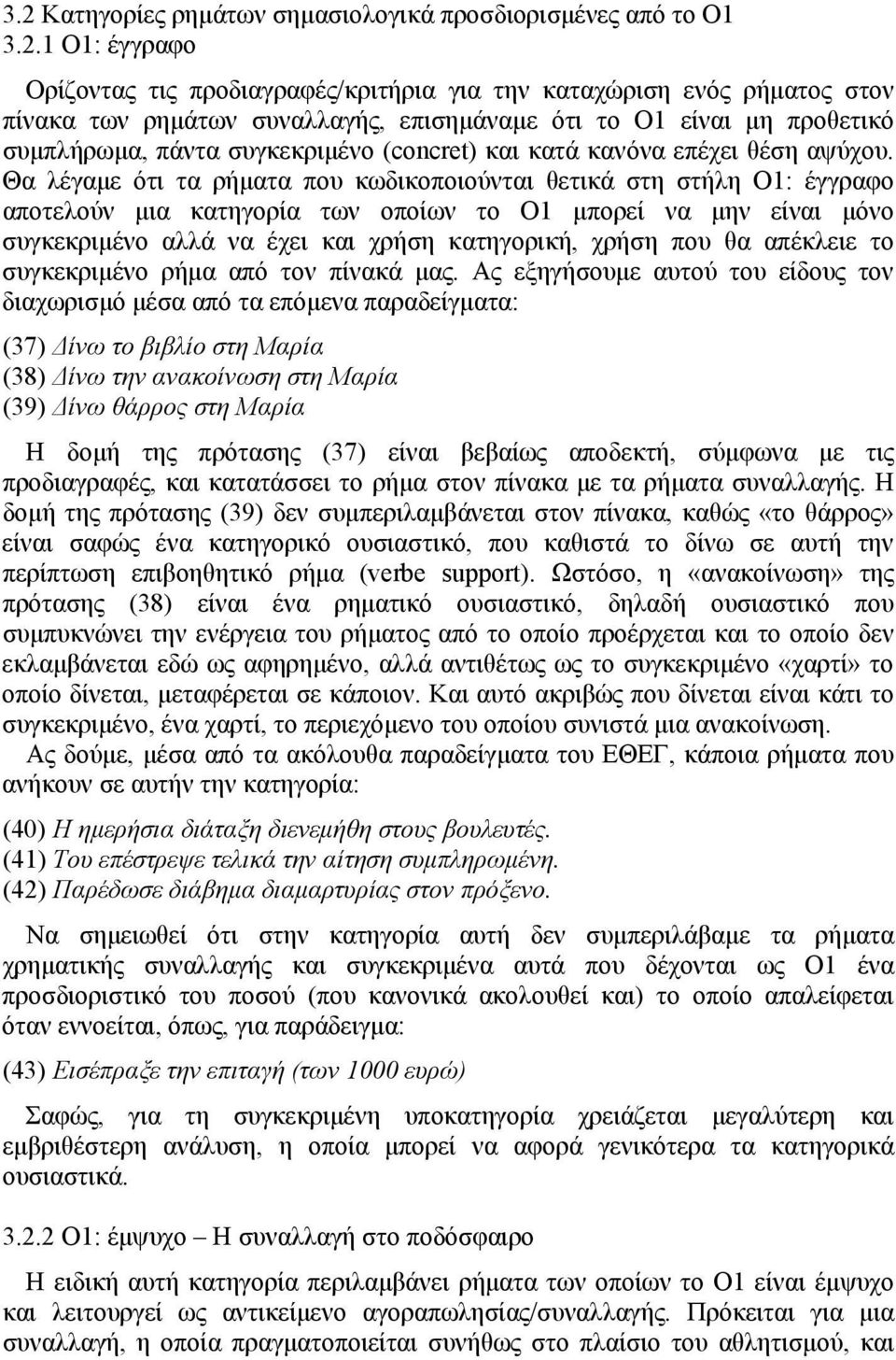 Θα λέγαμε ότι τα ρήματα που κωδικοποιούνται θετικά στη στήλη Ο1: έγγραφο αποτελούν μια κατηγορία των οποίων το Ο1 μπορεί να μην είναι μόνο συγκεκριμένο αλλά να έχει και χρήση κατηγορική, χρήση που θα