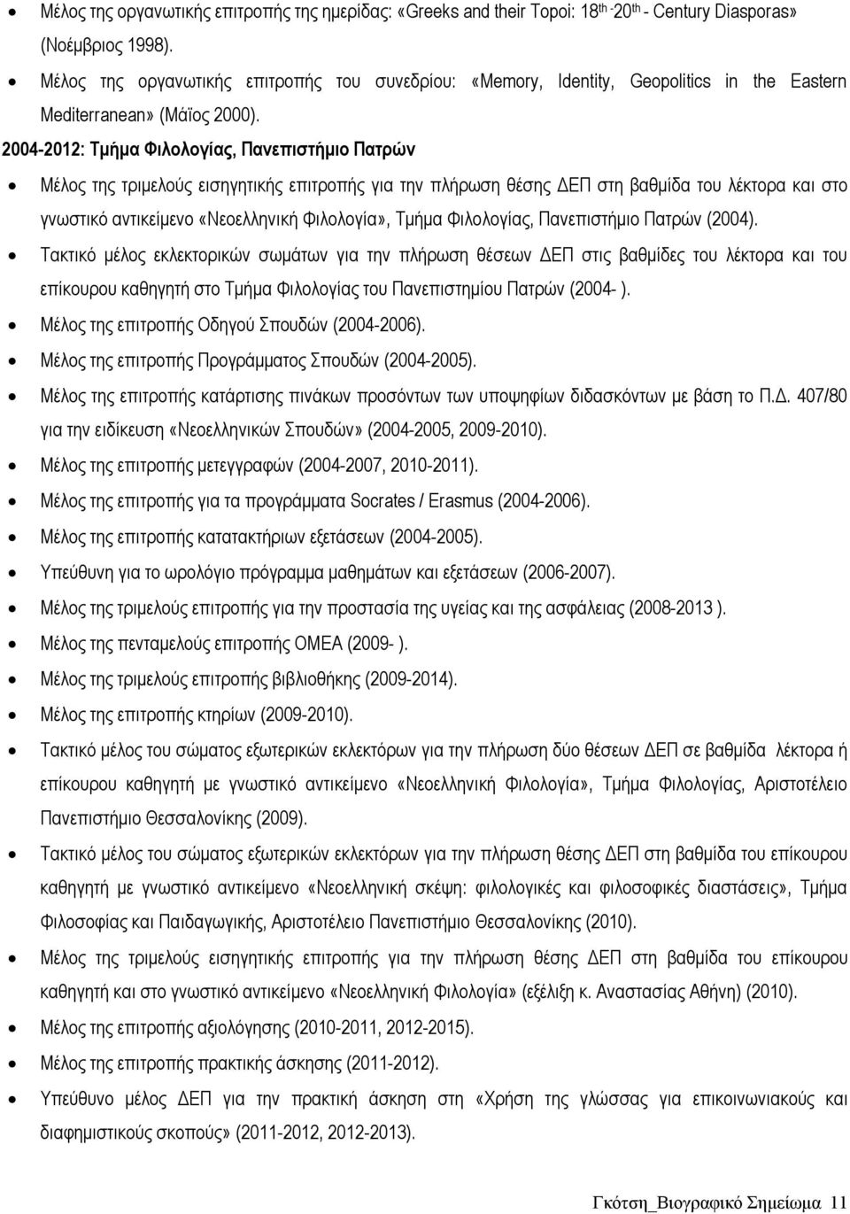 2004-2012: Τμήμα Φιλολογίας, Πανεπιστήμιο Πατρών Μέλος της τριμελούς εισηγητικής επιτροπής για την πλήρωση θέσης ΔΕΠ στη βαθμίδα του λέκτορα και στο γνωστικό αντικείμενο «Νεοελληνική Φιλολογία»,