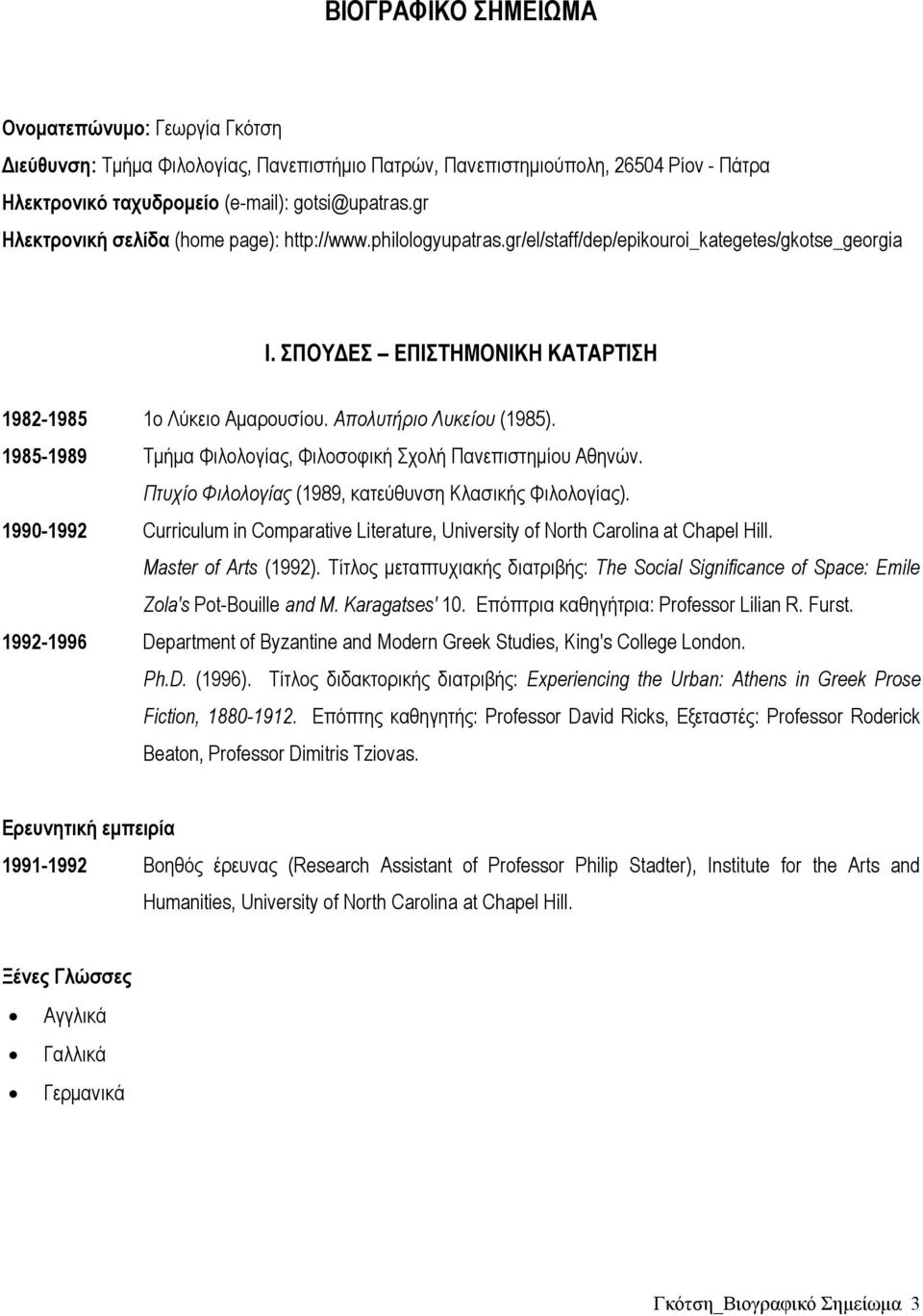 Απολυτήριο Λυκείου (1985). 1985-1989 Τμήμα Φιλολογίας, Φιλοσοφική Σχολή Πανεπιστημίου Αθηνών. Πτυχίο Φιλολογίας (1989, κατεύθυνση Κλασικής Φιλολογίας).