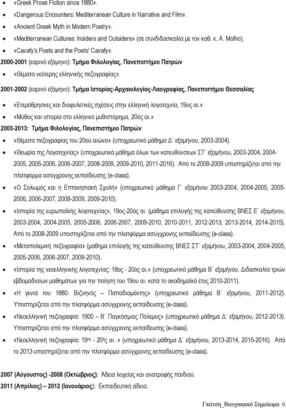 2000-2001 (εαρινό εξάμηνο): Τμήμα Φιλολογίας, Πανεπιστήμιο Πατρών «Θέματα νεότερης ελληνικής πεζογραφίας» 2001-2002 (εαρινό εξάμηνο): Τμήμα Ιστορίας-Αρχαιολογίας-Λαογραφίας, Πανεπιστήμιο Θεσσαλίας