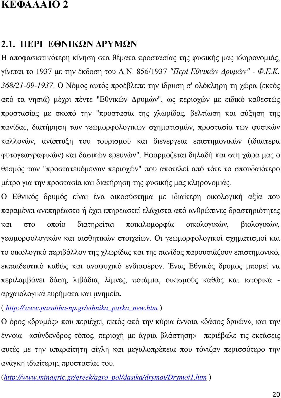 αύξηση της πανίδας, διατήρηση των γεωμορφολογικών σχηματισμών, προστασία των φυσικών καλλονών, ανάπτυξη του τουρισμού και διενέργεια επιστημονικών (ιδιαίτερα φυτογεωγραφικών) και δασικών ερευνών".