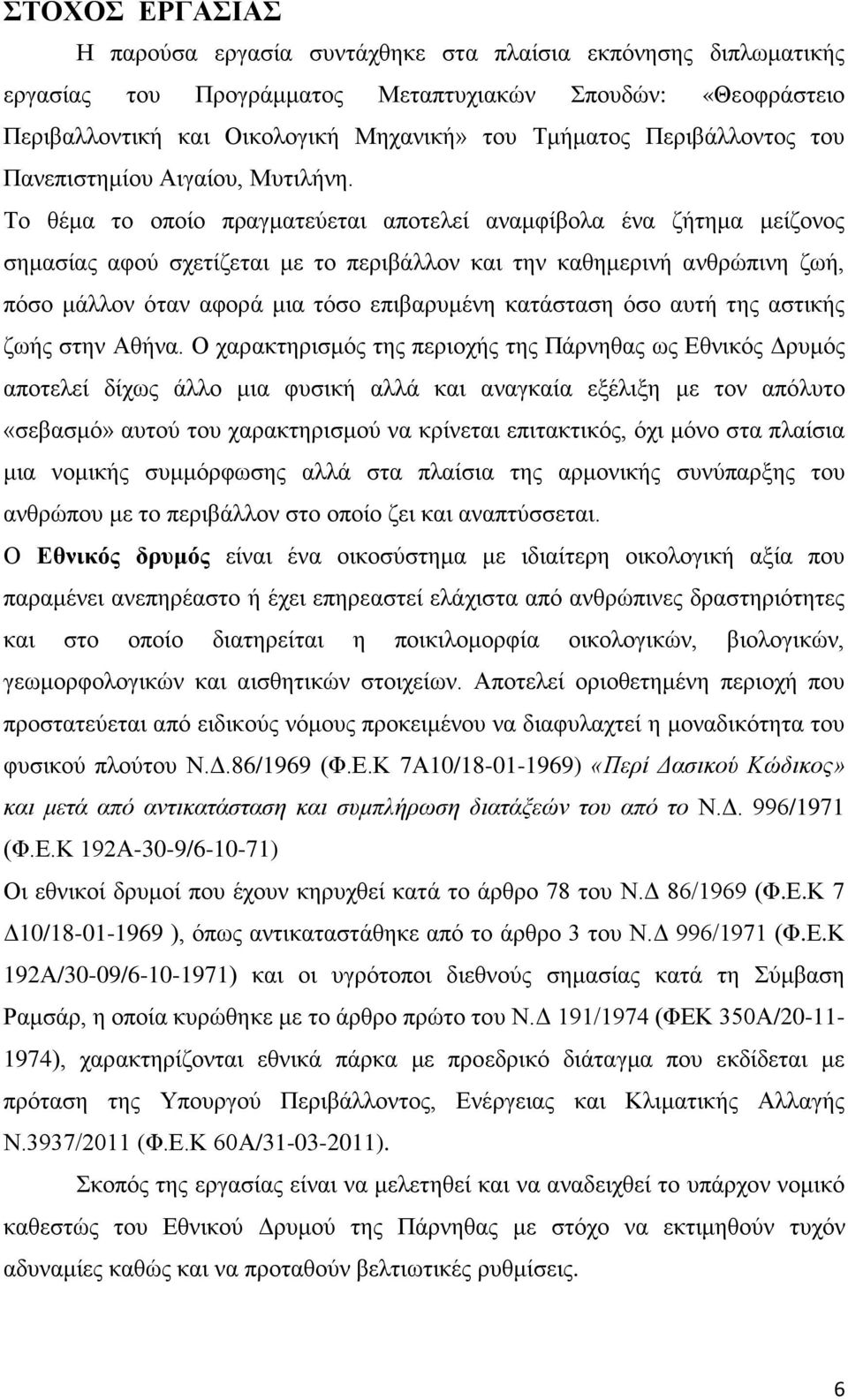 Το θέμα το οποίο πραγματεύεται αποτελεί αναμφίβολα ένα ζήτημα μείζονος σημασίας αφού σχετίζεται με το περιβάλλον και την καθημερινή ανθρώπινη ζωή, πόσο μάλλον όταν αφορά μια τόσο επιβαρυμένη