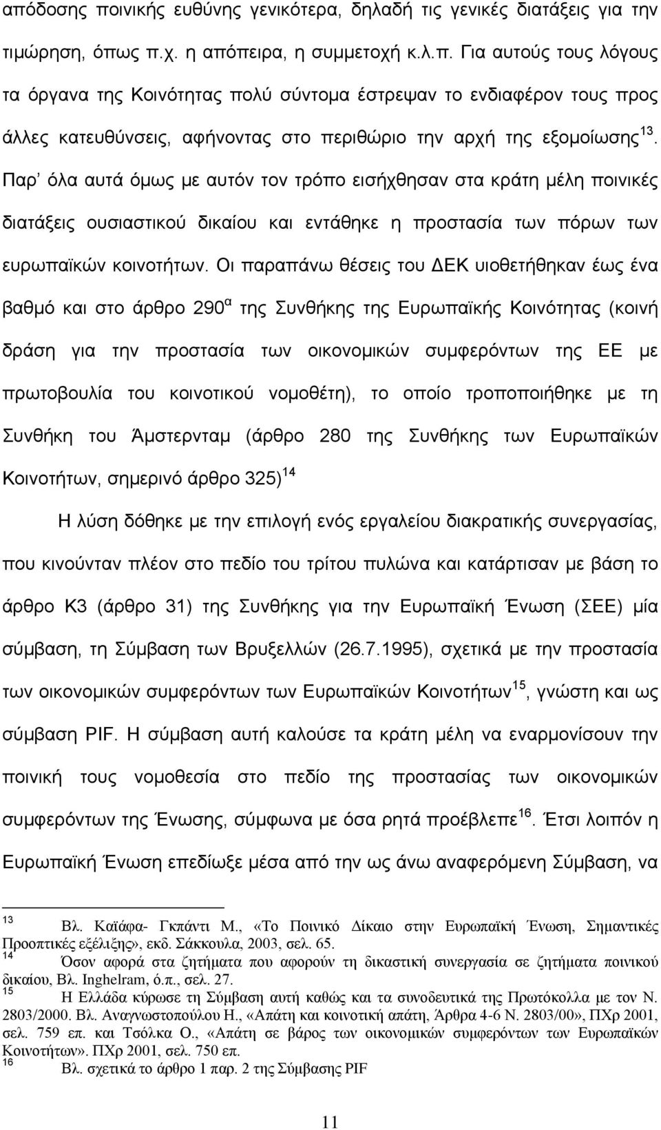 Οι παραπάνω θέσεις του ΔΕΚ υιοθετήθηκαν έως ένα βαθμό και στο άρθρο 290 α της Συνθήκης της Ευρωπαϊκής Κοινότητας (κοινή δράση για την προστασία των οικονομικών συμφερόντων της ΕΕ με πρωτοβουλία του