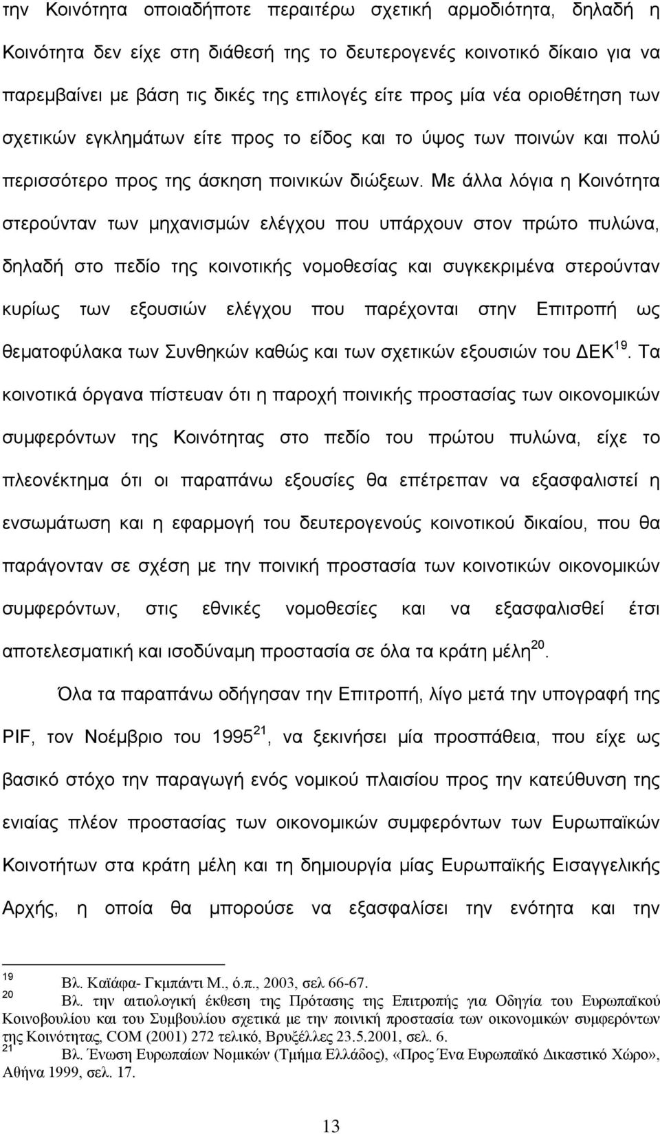 Με άλλα λόγια η Κοινότητα στερούνταν των μηχανισμών ελέγχου που υπάρχουν στον πρώτο πυλώνα, δηλαδή στο πεδίο της κοινοτικής νομοθεσίας και συγκεκριμένα στερούνταν κυρίως των εξουσιών ελέγχου που