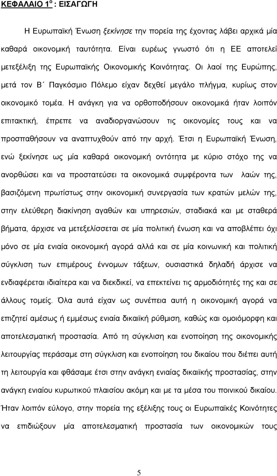 Η ανάγκη για να ορθοποδήσουν οικονομικά ήταν λοιπόν επιτακτική, έπρεπε να αναδιοργανώσουν τις οικονομίες τους και να προσπαθήσουν να αναπτυχθούν από την αρχή.