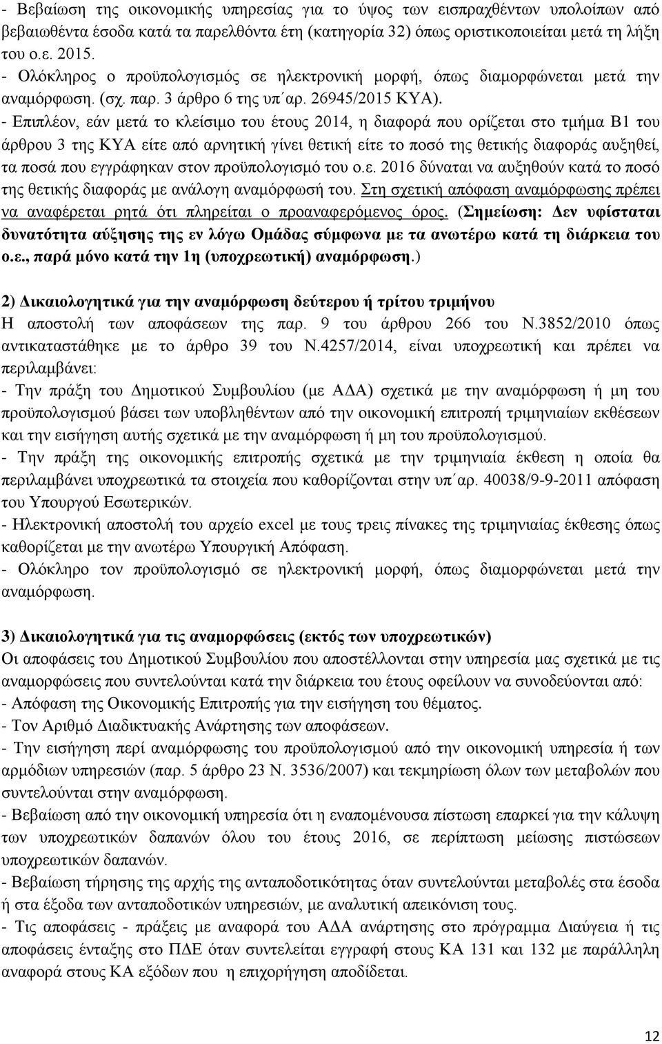 - Επιπλέον, εάν μετά το κλείσιμο του έτους 2014, η διαφορά που ορίζεται στο τμήμα Β1 του άρθρου 3 της ΚΥΑ είτε από αρνητική γίνει θετική είτε το ποσό της θετικής διαφοράς αυξηθεί, τα ποσά που