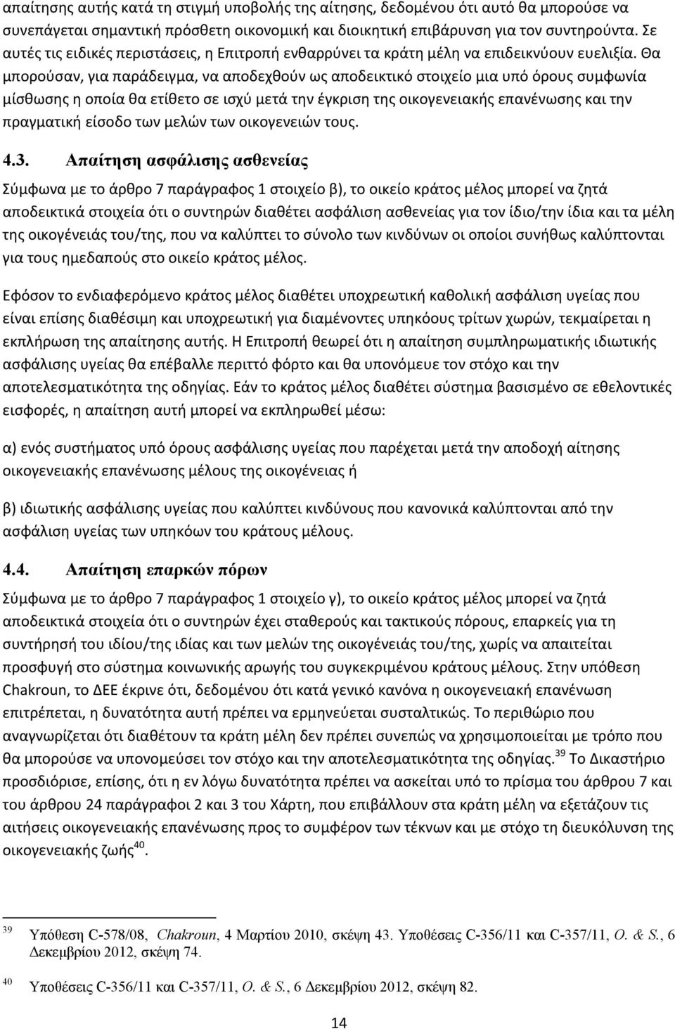 Θα μπορούσαν, για παράδειγμα, να αποδεχθούν ως αποδεικτικό στοιχείο μια υπό όρους συμφωνία μίσθωσης η οποία θα ετίθετο σε ισχύ μετά την έγκριση της οικογενειακής επανένωσης και την πραγματική είσοδο