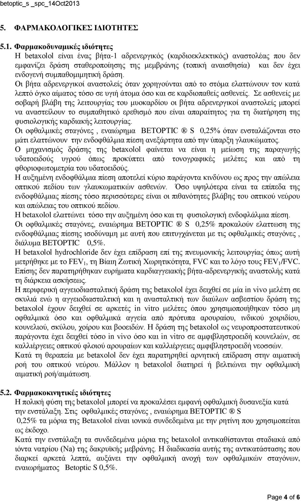 συμπαθομιμητική δράση. Οι βήτα αδρενεργικοί αναστολείς όταν χορηγούνται από το στόμα ελαττώνουν τον κατά λεπτό όγκο αίματος τόσο σε υγιή άτομα όσο και σε καρδιοπαθείς ασθενείς.