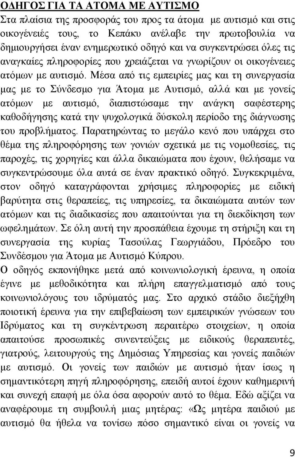 Μέζα απφ ηηο εκπεηξίεο καο θαη ηε ζπλεξγαζία καο κε ην χλδεζκν γηα Άηνκα κε Απηηζκφ, αιιά θαη κε γνλείο αηφκσλ κε απηηζκφ, δηαπηζηψζακε ηελ αλάγθε ζαθέζηεξεο θαζνδήγεζεο θαηά ηελ ςπρνινγηθά δχζθνιε