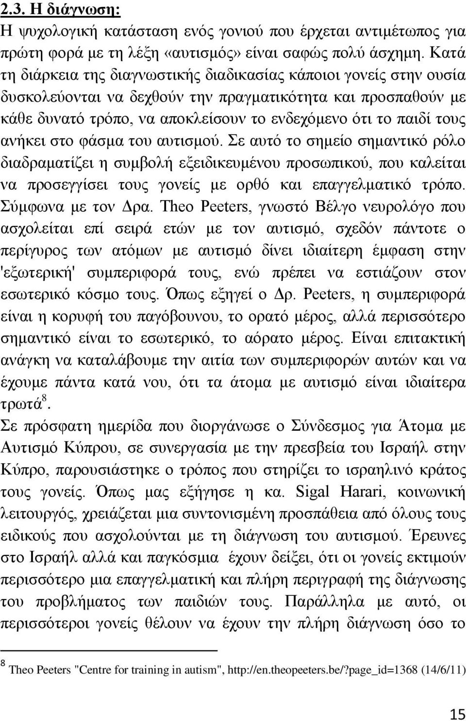 αλήθεη ζην θάζκα ηνπ απηηζκνχ. ε απηφ ην ζεκείν ζεκαληηθφ ξφιν δηαδξακαηίδεη ε ζπκβνιή εμεηδηθεπκέλνπ πξνζσπηθνχ, πνπ θαιείηαη λα πξνζεγγίζεη ηνπο γνλείο κε νξζφ θαη επαγγεικαηηθφ ηξφπν.