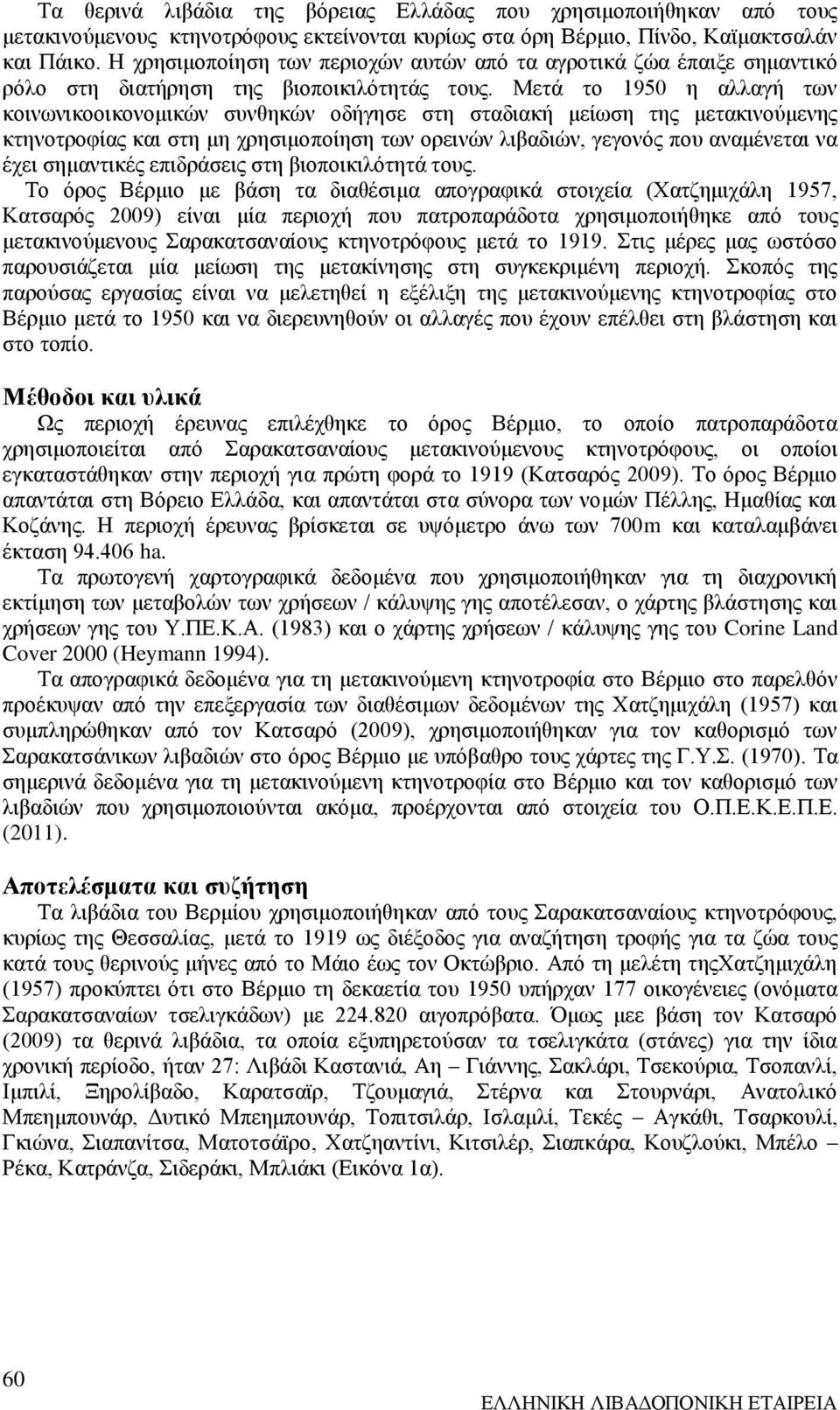 Μετά το 1950 η αλλαγή των κοινωνικοοικονομικών συνθηκών οδήγησε στη σταδιακή μείωση της μετακινούμενης κτηνοτροφίας και στη μη χρησιμοποίηση των ορεινών λιβαδιών, γεγονός που αναμένεται να έχει