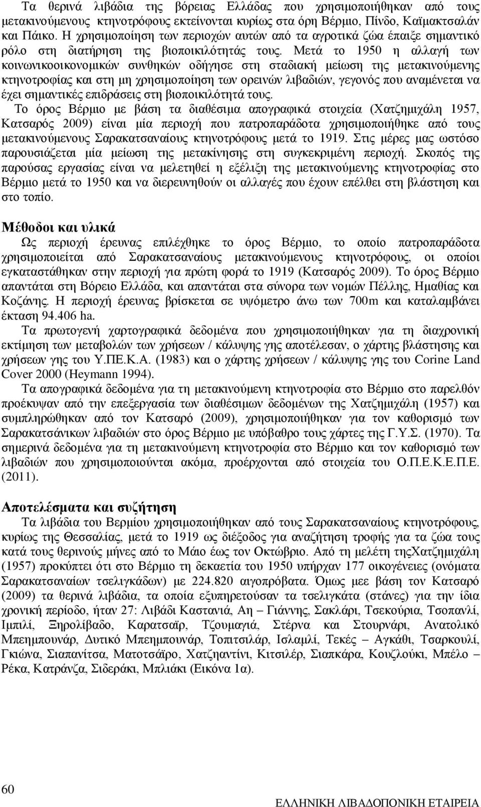 Μετά το 1950 η αλλαγή των κοινωνικοοικονομικών συνθηκών οδήγησε στη σταδιακή μείωση της μετακινούμενης κτηνοτροφίας και στη μη χρησιμοποίηση των ορεινών λιβαδιών, γεγονός που αναμένεται να έχει